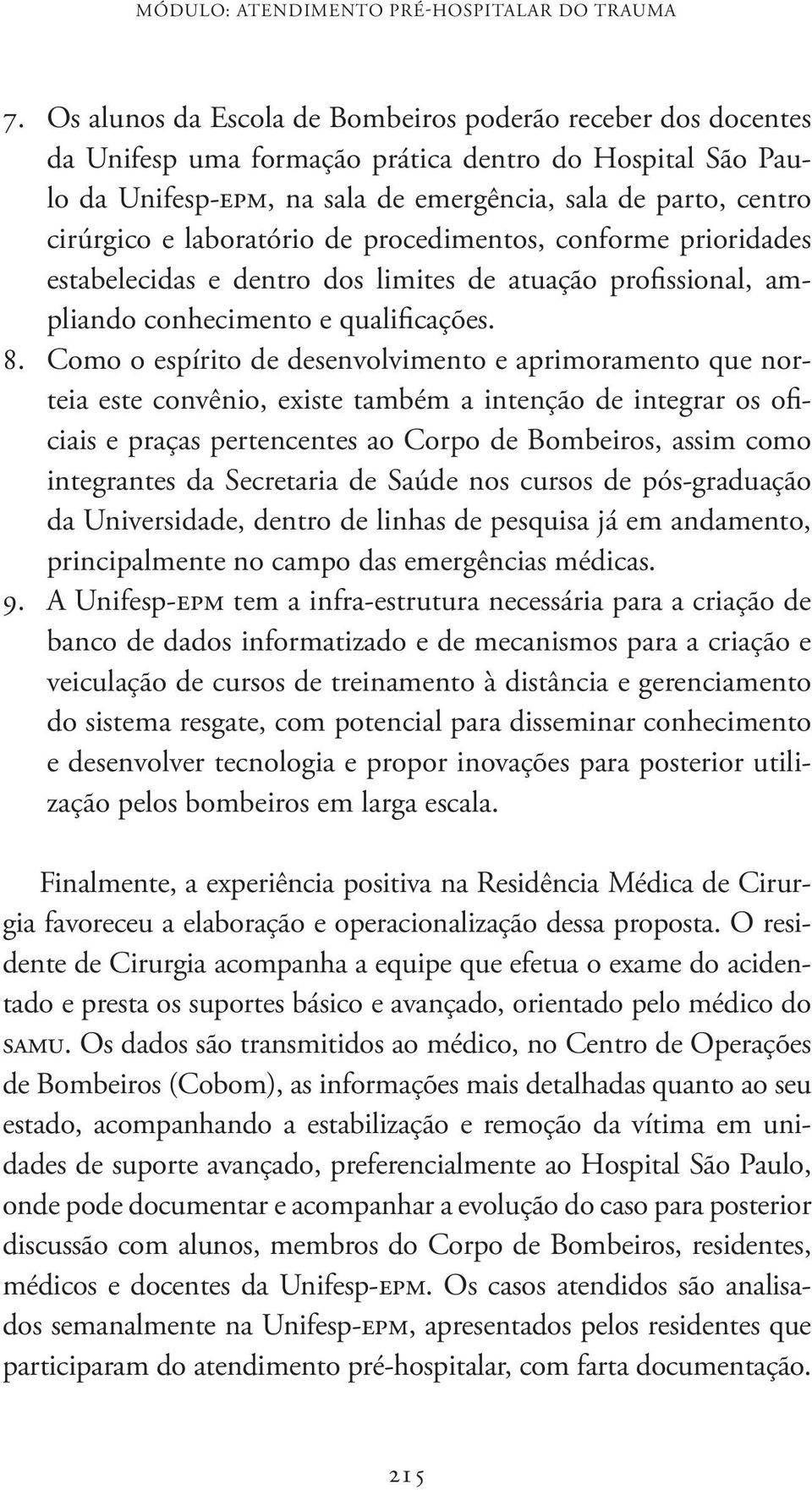 laboratório de procedimentos, conforme prioridades estabelecidas e dentro dos limites de atuação profissional, ampliando conhecimento e qualificações. 8.