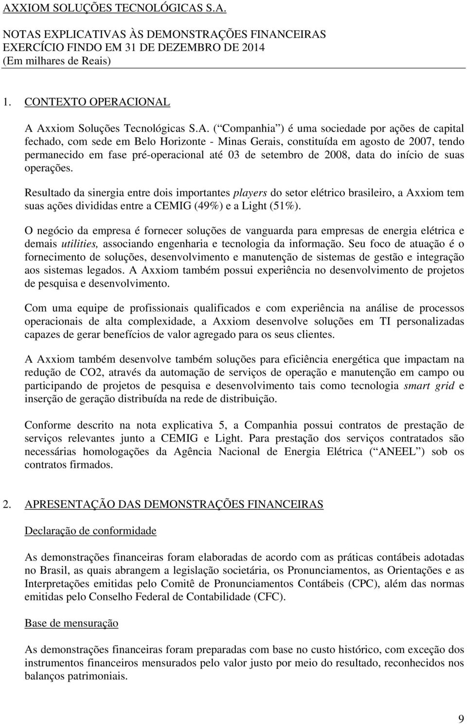 IONAL A Axxiom Soluções Tecnológicas S.A. ( Companhia ) é uma sociedade por ações de capital fechado, com sede em Belo Horizonte - Minas Gerais, constituída em agosto de 2007, tendo permanecido em