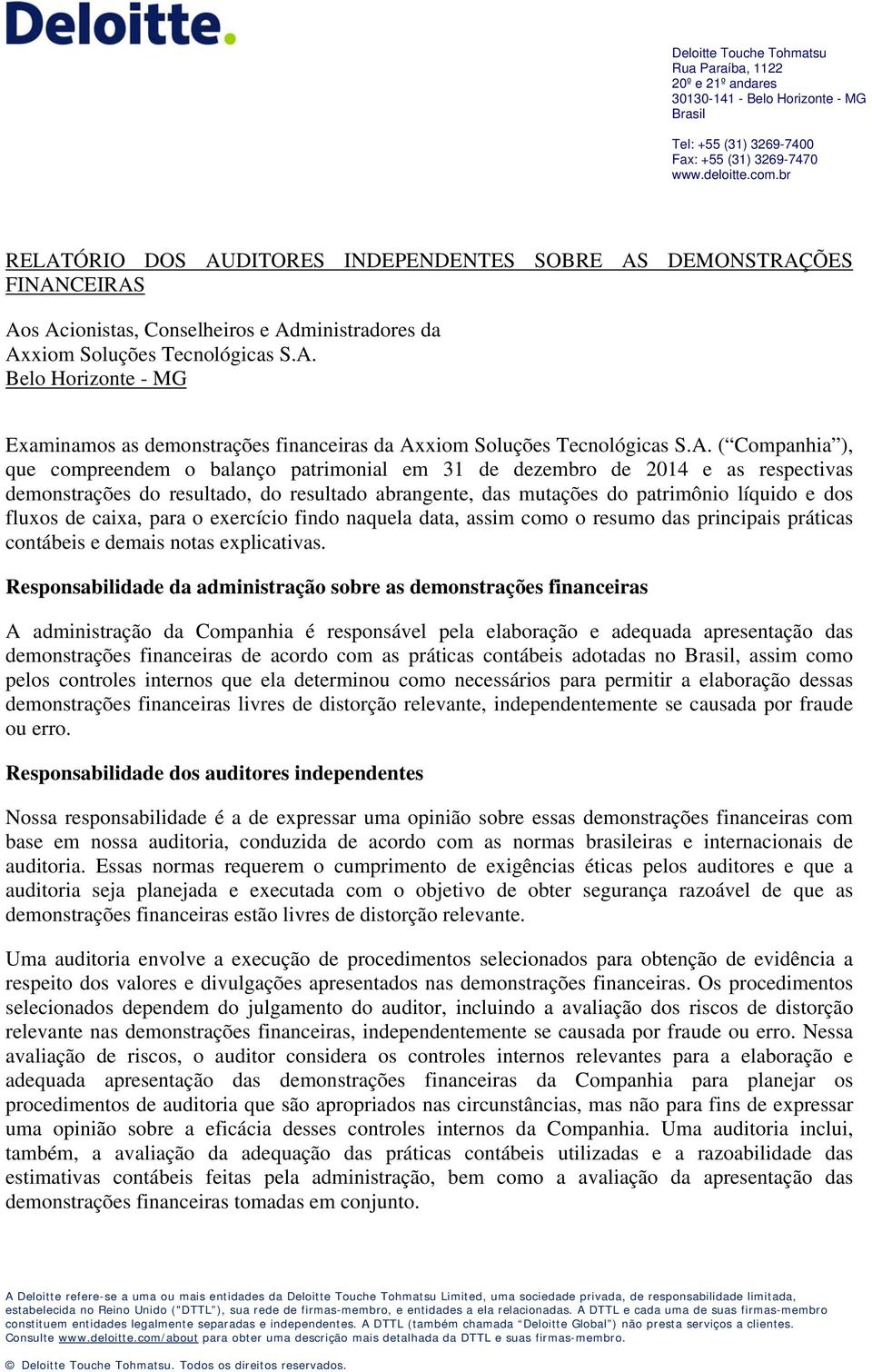 A. ( Companhia ), que compreendem o balanço patrimonial em 31 de dezembro de 2014 e as respectivas demonstrações do resultado, do resultado abrangente, das mutações do patrimônio líquido e dos fluxos