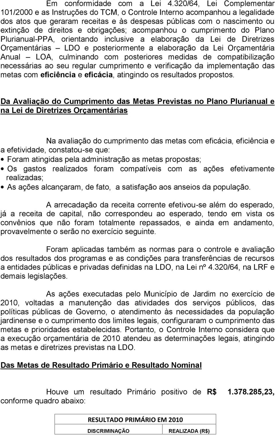 obrigações; acompanhou o cumprimento do Plano Plurianual-PPA, orientando inclusive a elaboração da Lei de Diretrizes Orçamentárias LDO e posteriormente a elaboração da Lei Orçamentária Anual LOA,