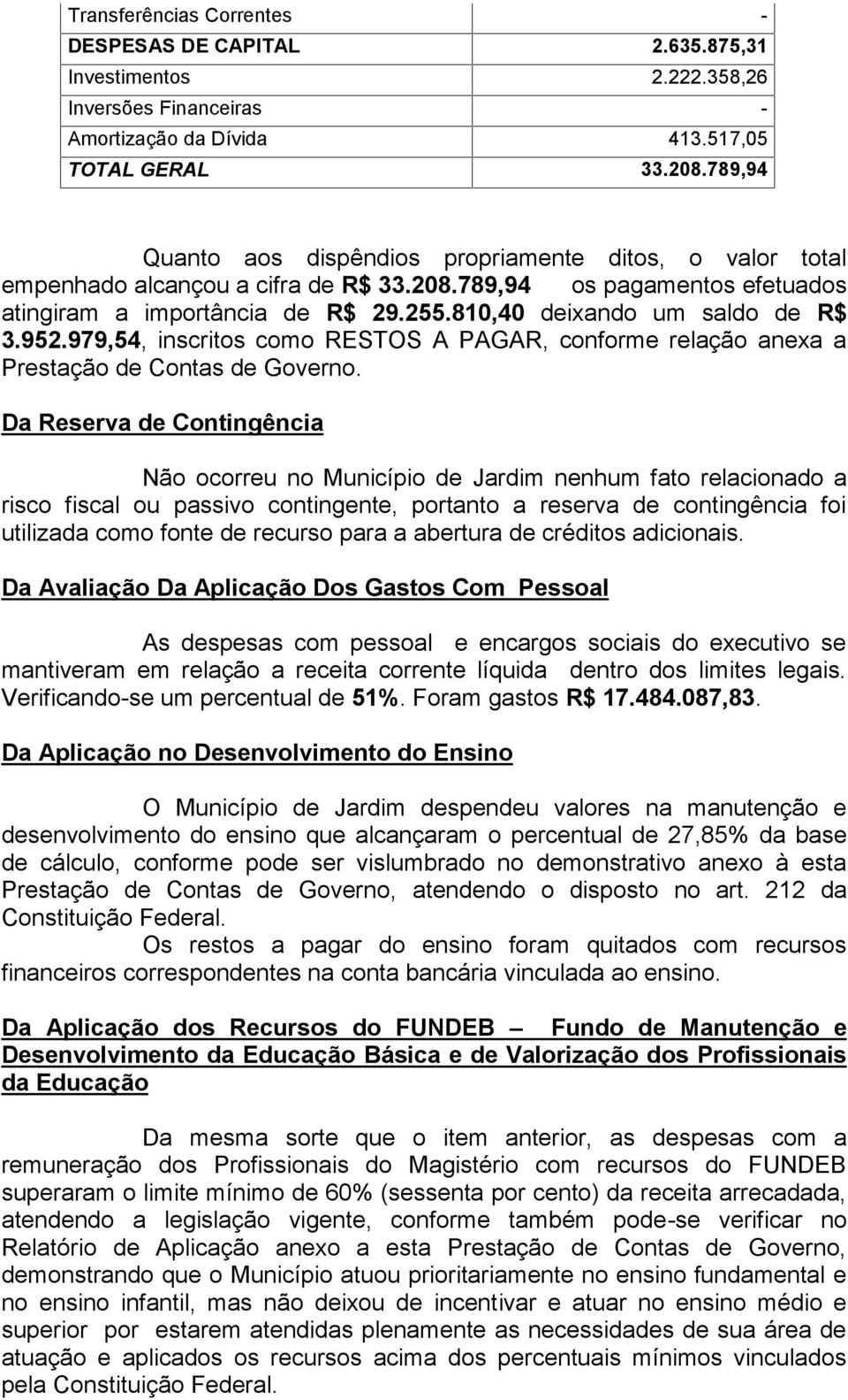 810,40 deixando um saldo de R$ 3.952.979,54, inscritos como RESTOS A PAGAR, conforme relação anexa a Prestação de Contas de Governo.