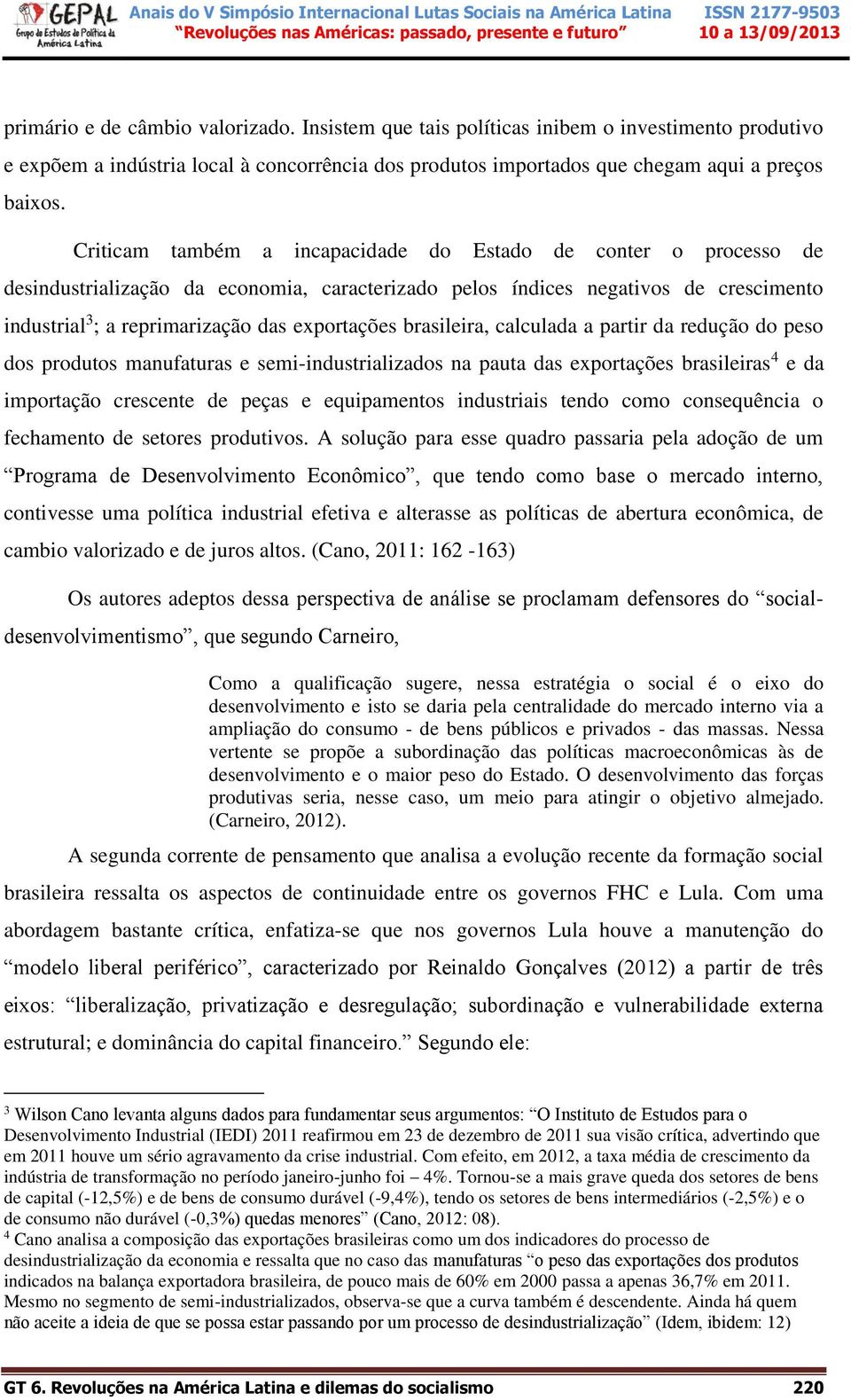 brasileira, calculada a partir da redução do peso dos produtos manufaturas e semi-industrializados na pauta das exportações brasileiras 4 e da importação crescente de peças e equipamentos industriais