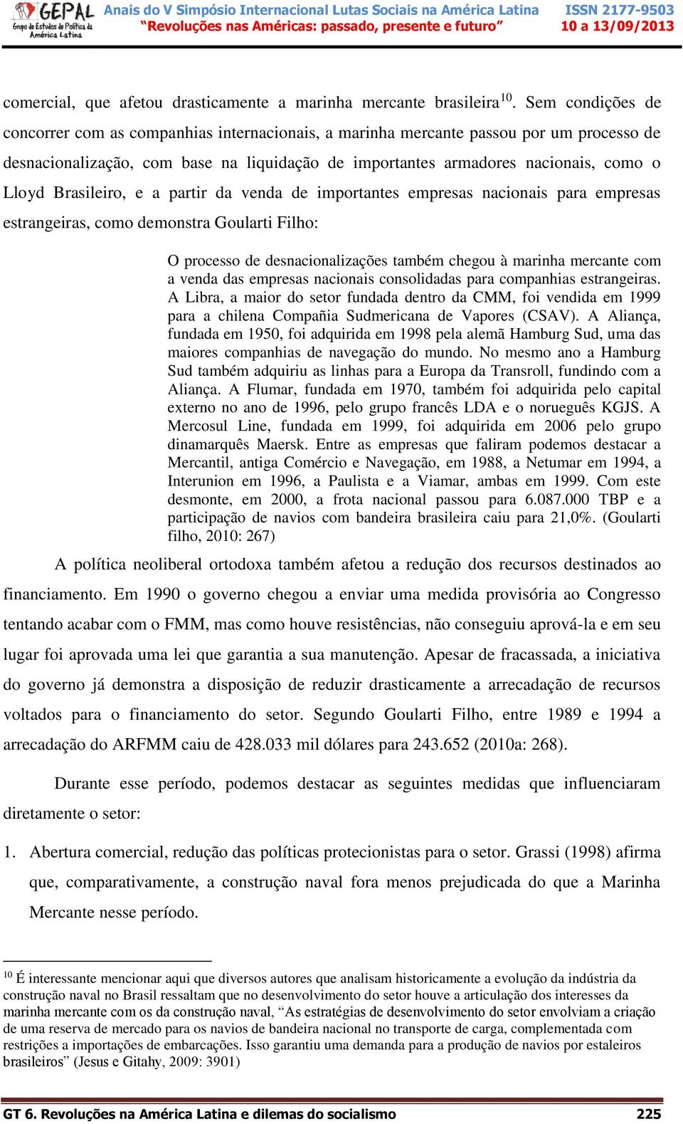 Brasileiro, e a partir da venda de importantes empresas nacionais para empresas estrangeiras, como demonstra Goularti Filho: O processo de desnacionalizações também chegou à marinha mercante com a