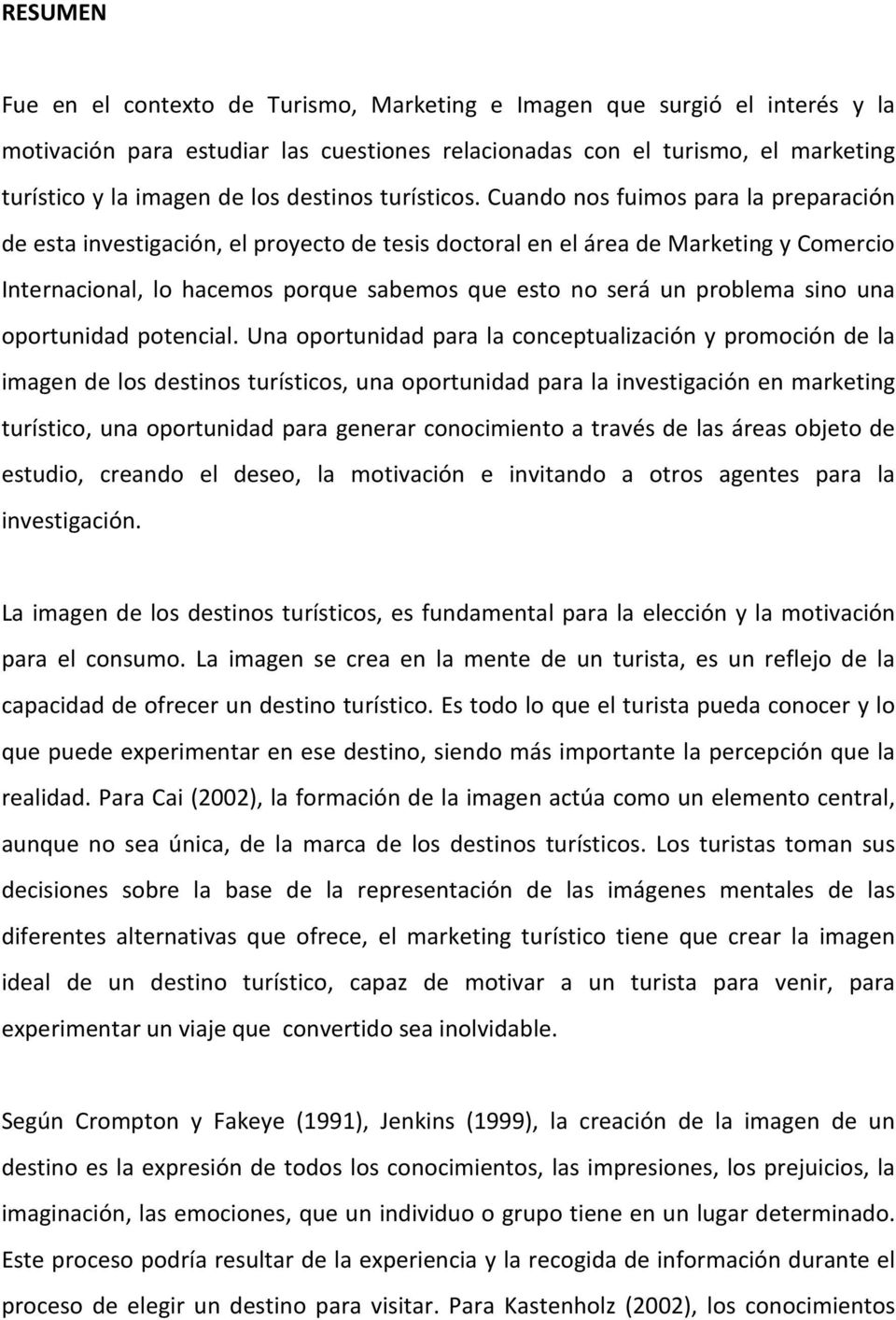 Cuando nos fuimos para la preparación de esta investigación, el proyecto de tesis doctoral en el área de Marketing y Comercio Internacional, lo hacemos porque sabemos que esto no será un problema