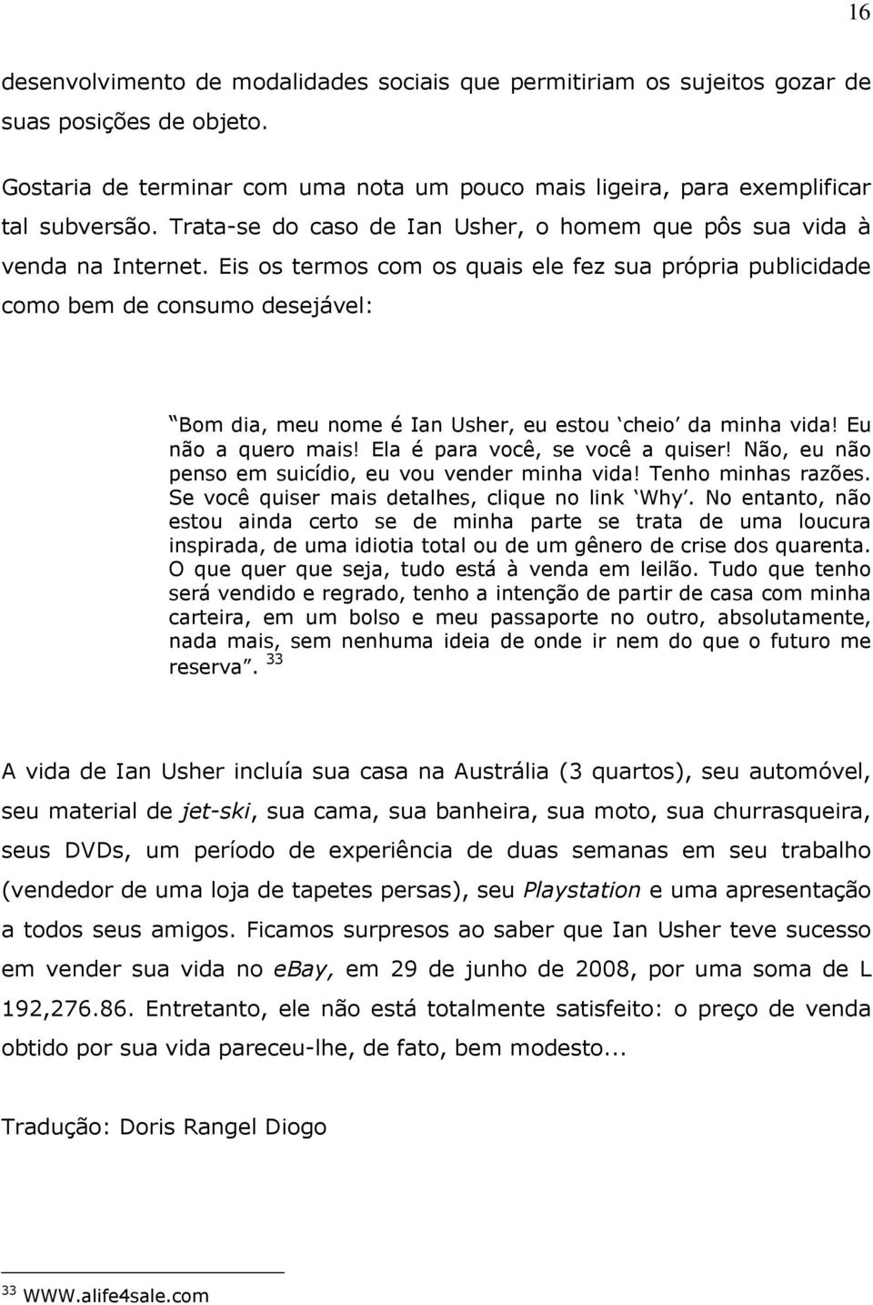 Eis os termos com os quais ele fez sua própria publicidade como bem de consumo desejável: Bom dia, meu nome é Ian Usher, eu estou cheio da minha vida! Eu não a quero mais!