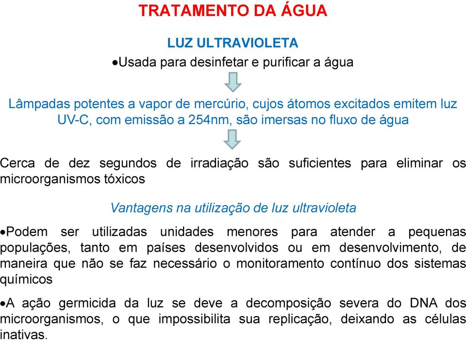 254nm, são imersas no fluxo de água Cerca de dez segundos de irradiação são suficientes para eliminar os microorganismos tóxicos Vantagens na utilização de luz ultravioleta