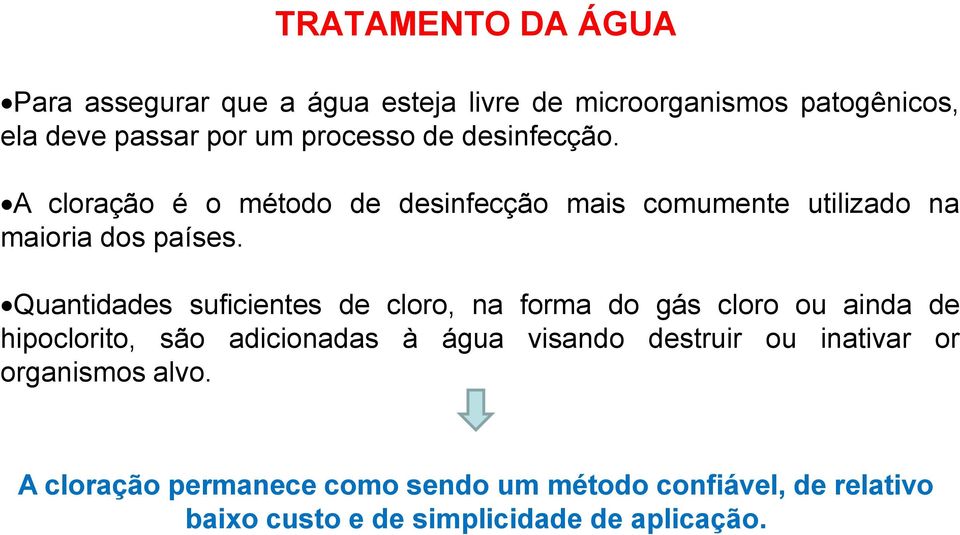 Quantidades suficientes de cloro, na forma do gás cloro ou ainda de hipoclorito, são adicionadas à água visando destruir