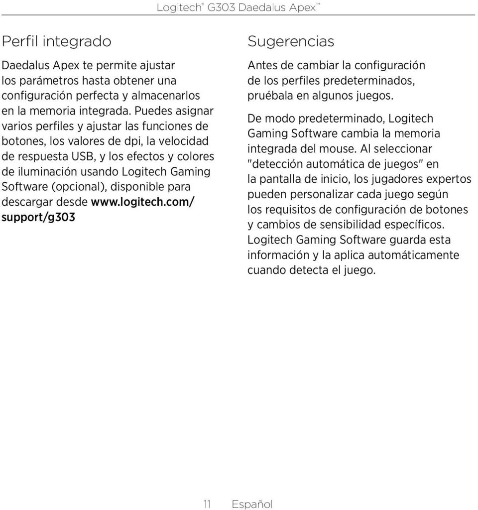 (opcional), disponible para descargar desde www.logitech.com/ support/g0 Sugerencias Antes de cambiar la configuración de los perfiles predeterminados, pruébala en algunos juegos.