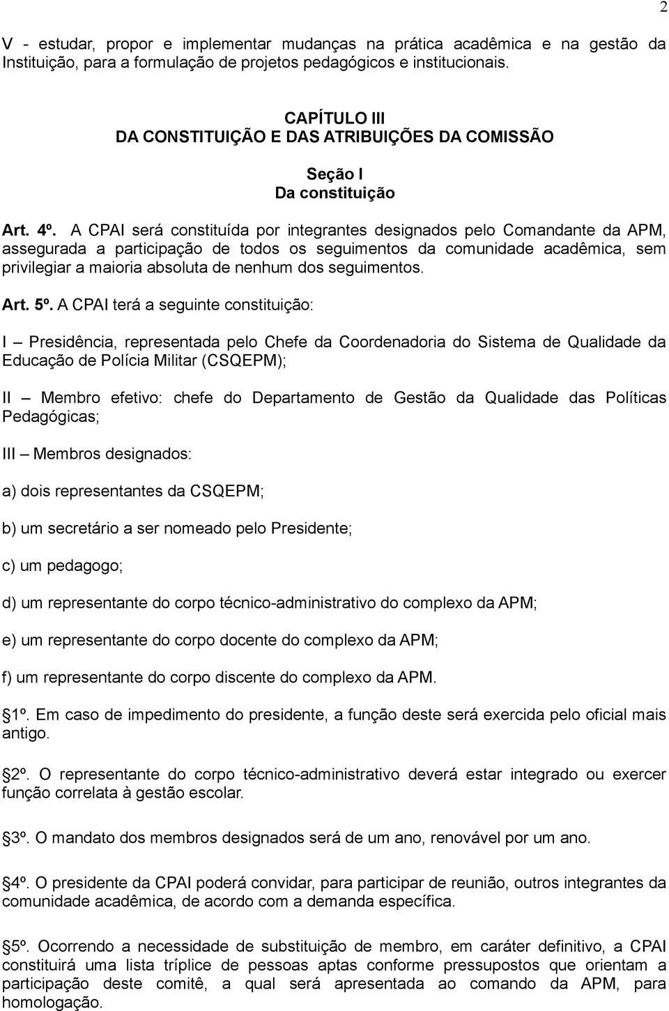 A CPAI será constituída por integrantes designados pelo Comandante da APM, assegurada a participação de todos os seguimentos da comunidade acadêmica, sem privilegiar a maioria absoluta de nenhum dos