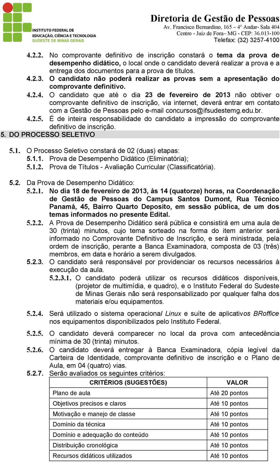 2.4. O candidato que até o dia 23 de fevereiro de 2013 não obtiver o comprovante definitivo de inscrição, via internet, deverá entrar em contato com a Gestão de Pessoas pelo e-mail