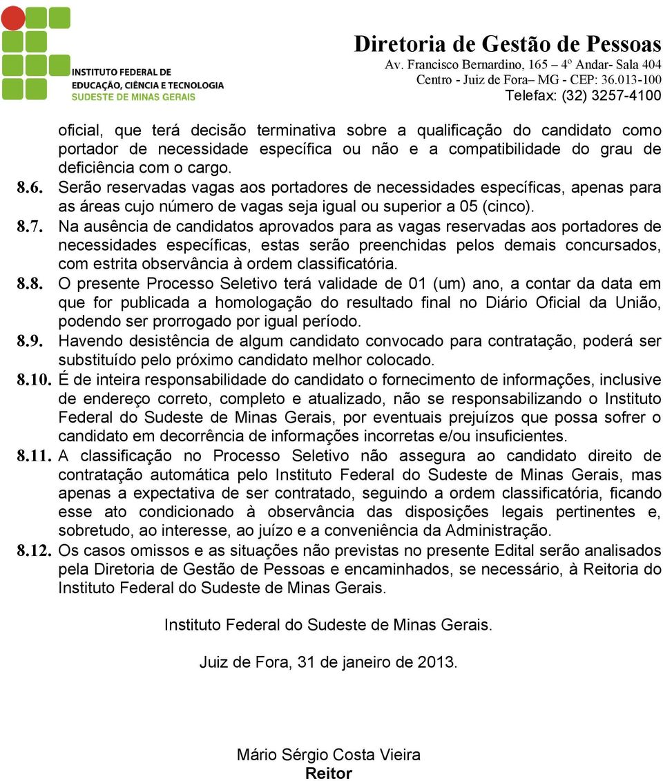 Na ausência de candidatos aprovados para as vagas reservadas aos portadores de necessidades específicas, estas serão preenchidas pelos demais concursados, com estrita observância à ordem