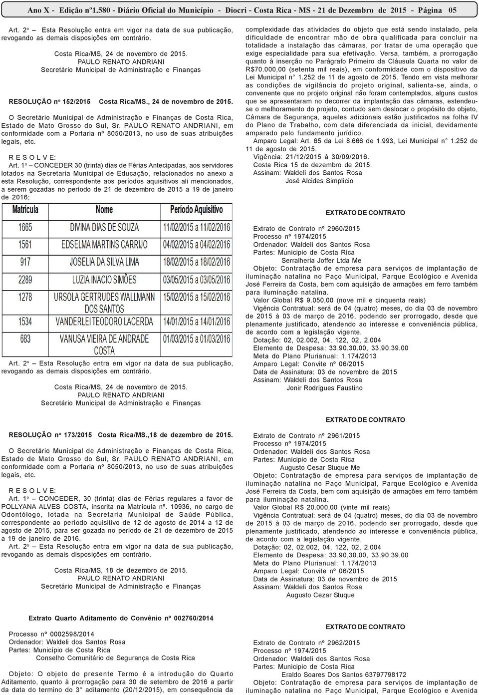 1 o CONCEDER 30 (trinta) dias de Férias Antecipadas, aos servidores lotados na Secretaria Municipal de Educação, relacionados no anexo a esta Resolução, correspondente aos períodos aquisitivos ali