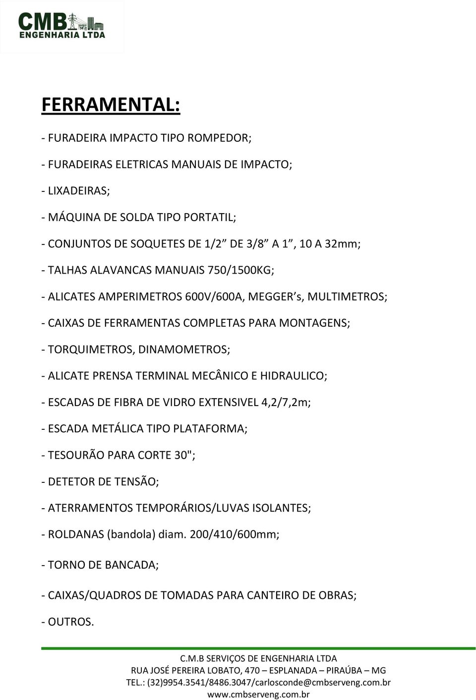 DINAMOMETROS; - ALICATE PRENSA TERMINAL MECÂNICO E HIDRAULICO; - ESCADAS DE FIBRA DE VIDRO EXTENSIVEL 4,2/7,2m; - ESCADA METÁLICA TIPO PLATAFORMA; - TESOURÃO PARA CORTE 30"; -