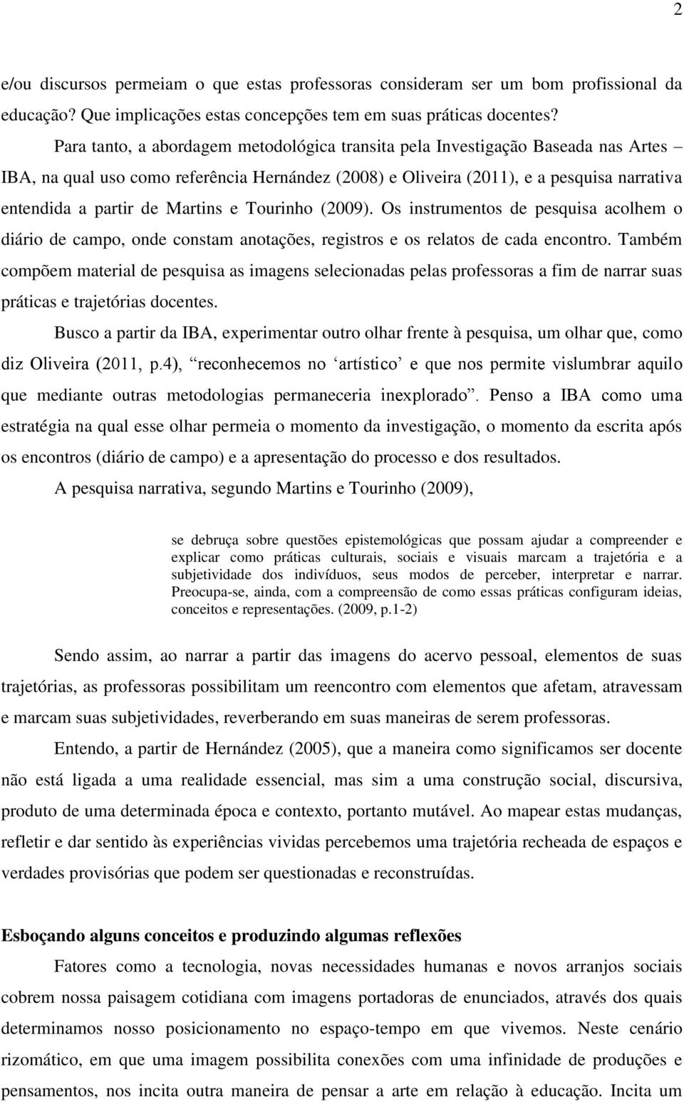 Martins e Tourinho (2009). Os instrumentos de pesquisa acolhem o diário de campo, onde constam anotações, registros e os relatos de cada encontro.