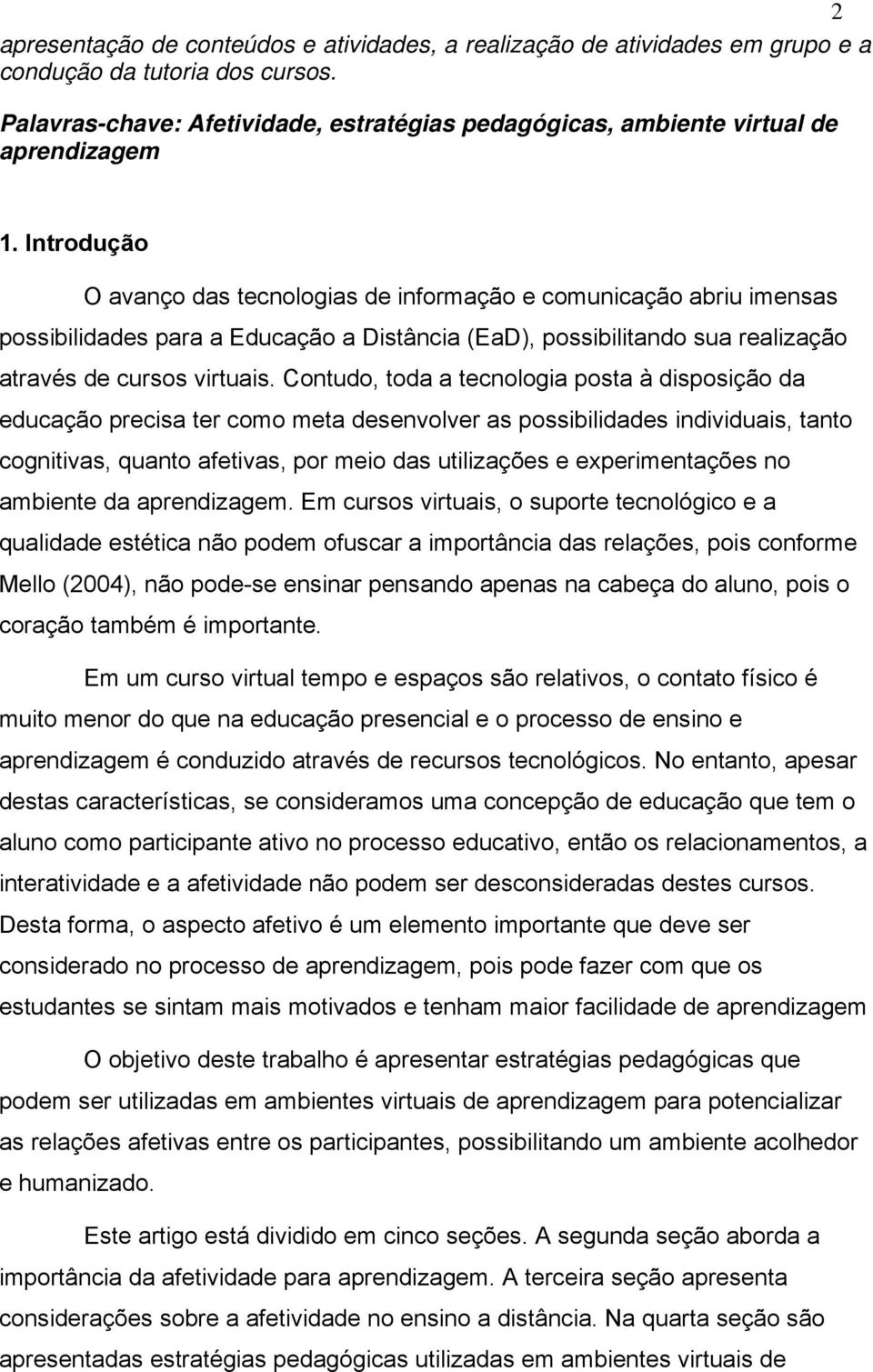 Introdução O avanço das tecnologias de informação e comunicação abriu imensas possibilidades para a Educação a Distância (EaD), possibilitando sua realização através de cursos virtuais.