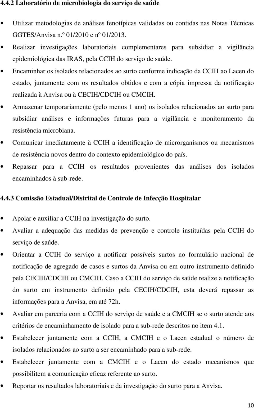 Encaminhar os isolados relacionados ao surto conforme indicação da CCIH ao Lacen do estado, juntamente com os resultados obtidos e com a cópia impressa da notificação realizada à Anvisa ou à