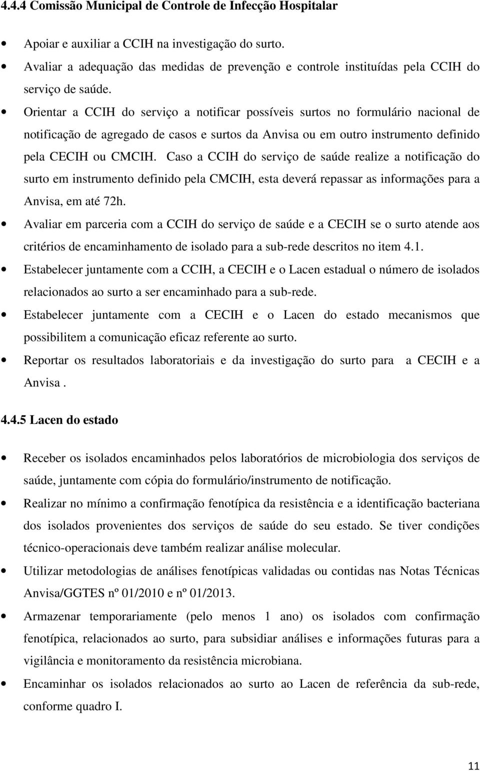 Orientar a CCIH do serviço a notificar possíveis surtos no formulário nacional de notificação de agregado de casos e surtos da Anvisa ou em outro instrumento definido pela CECIH ou CMCIH.