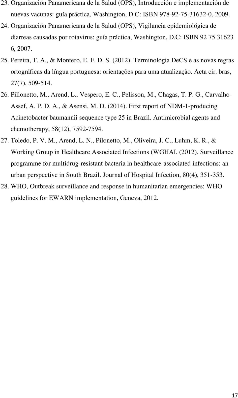 F. D. S. (2012). Terminologia DeCS e as novas regras ortográficas da língua portuguesa: orientações para uma atualização. Acta cir. bras, 27(7), 509-514. 26. Pillonetto, M., Arend, L., Vespero, E. C.