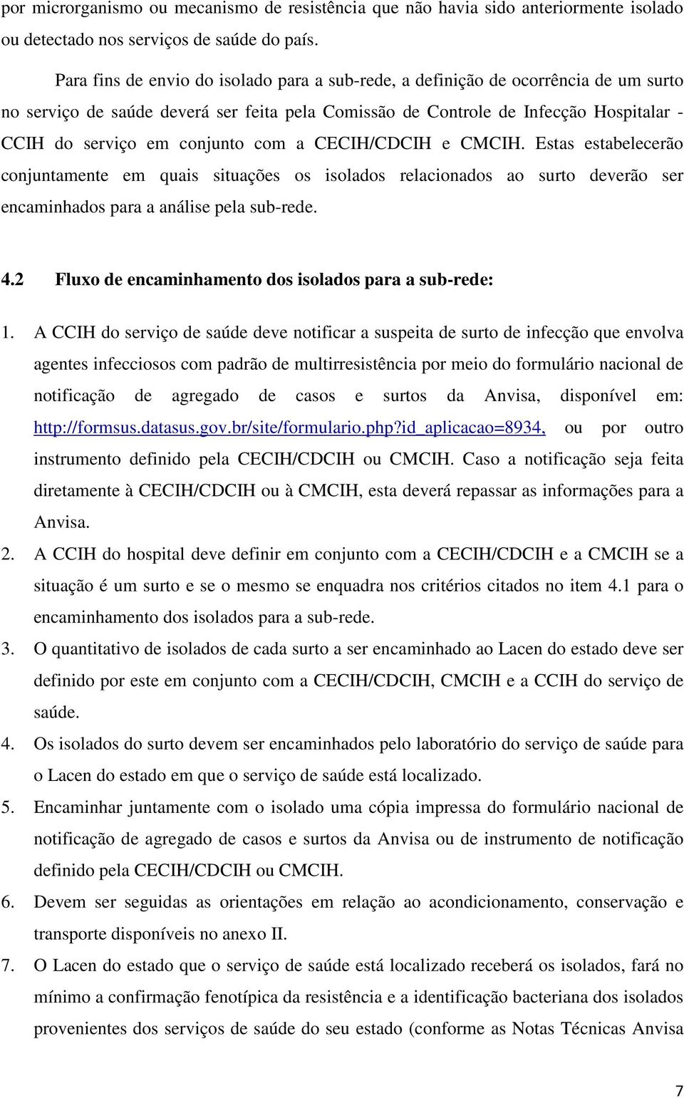 conjunto com a CECIH/CDCIH e CMCIH. Estas estabelecerão conjuntamente em quais situações os isolados relacionados ao surto deverão ser encaminhados para a análise pela sub-rede. 4.