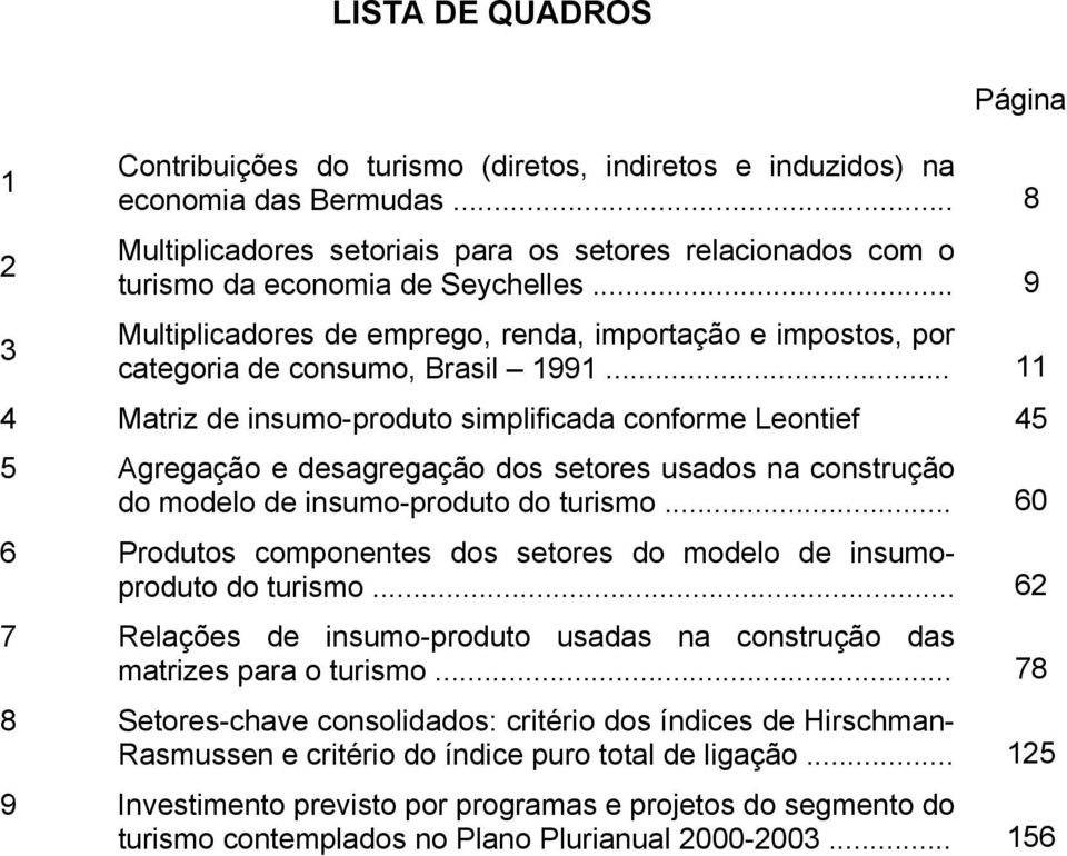 .. 11 4 Matriz de insumo-produto simplificada conforme Leontief 45 5 Agregação e desagregação dos setores usados na construção do modelo de insumo-produto do turismo.