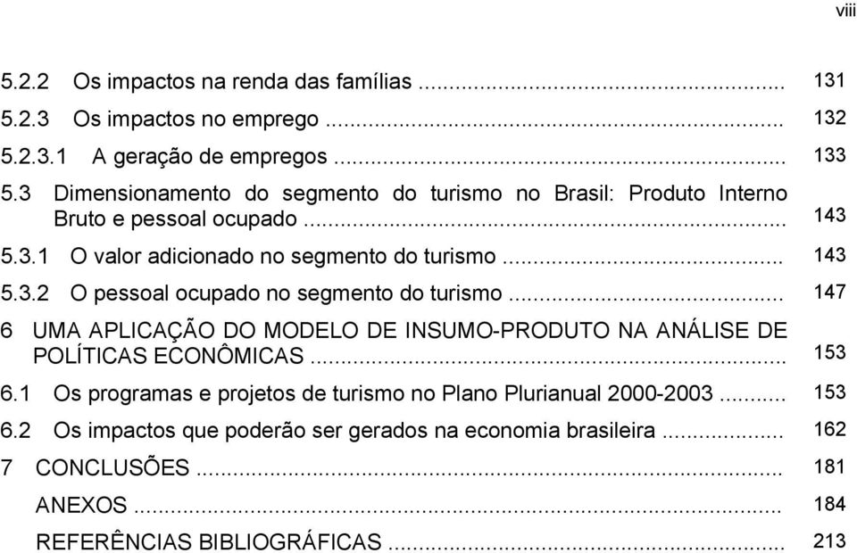 .. 147 6 UMA APLICAÇÃO DO MODELO DE INSUMO-PRODUTO NA ANÁLISE DE POLÍTICAS ECONÔMICAS... 153 6.