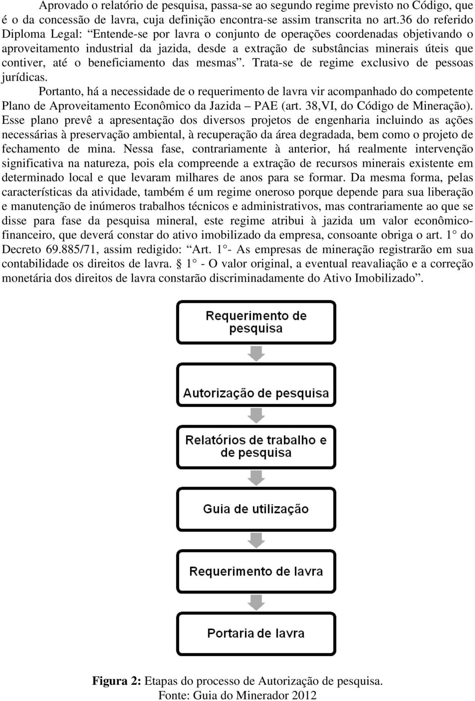 até o beneficiamento das mesmas. Trata-se de regime exclusivo de pessoas jurídicas.