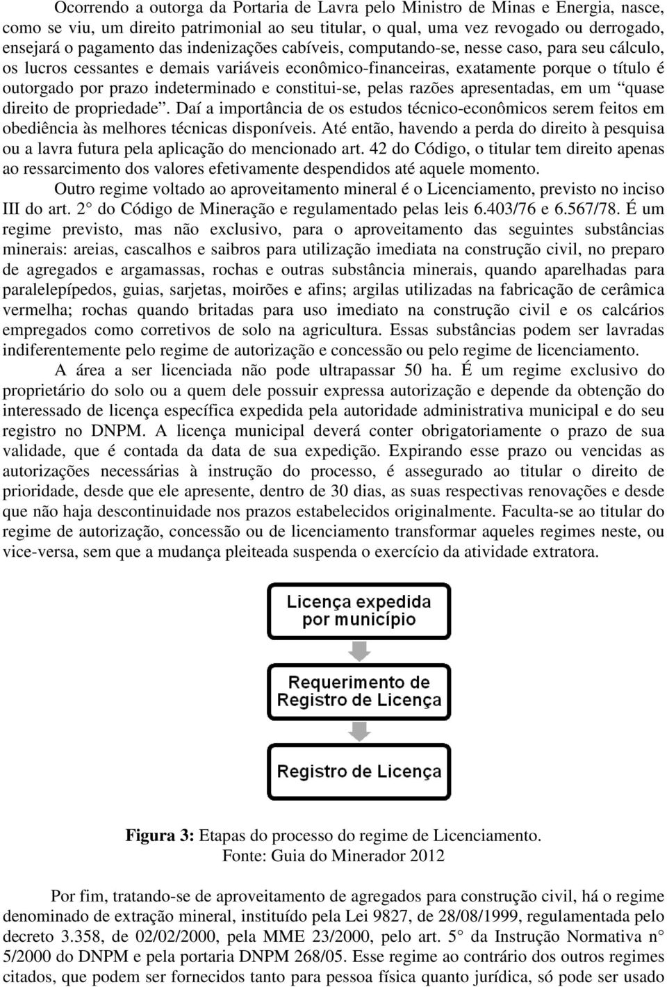 constitui-se, pelas razões apresentadas, em um quase direito de propriedade. Daí a importância de os estudos técnico-econômicos serem feitos em obediência às melhores técnicas disponíveis.