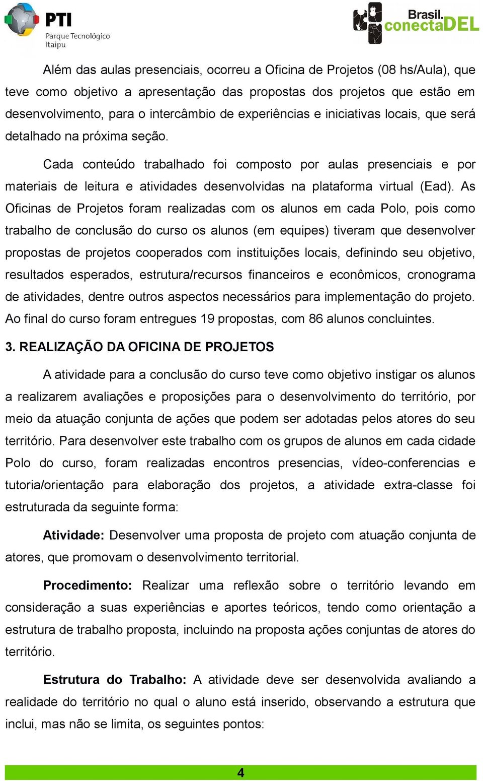 Cada conteúdo trabalhado foi composto por aulas presenciais e por materiais de leitura e atividades desenvolvidas na plataforma virtual (Ead).