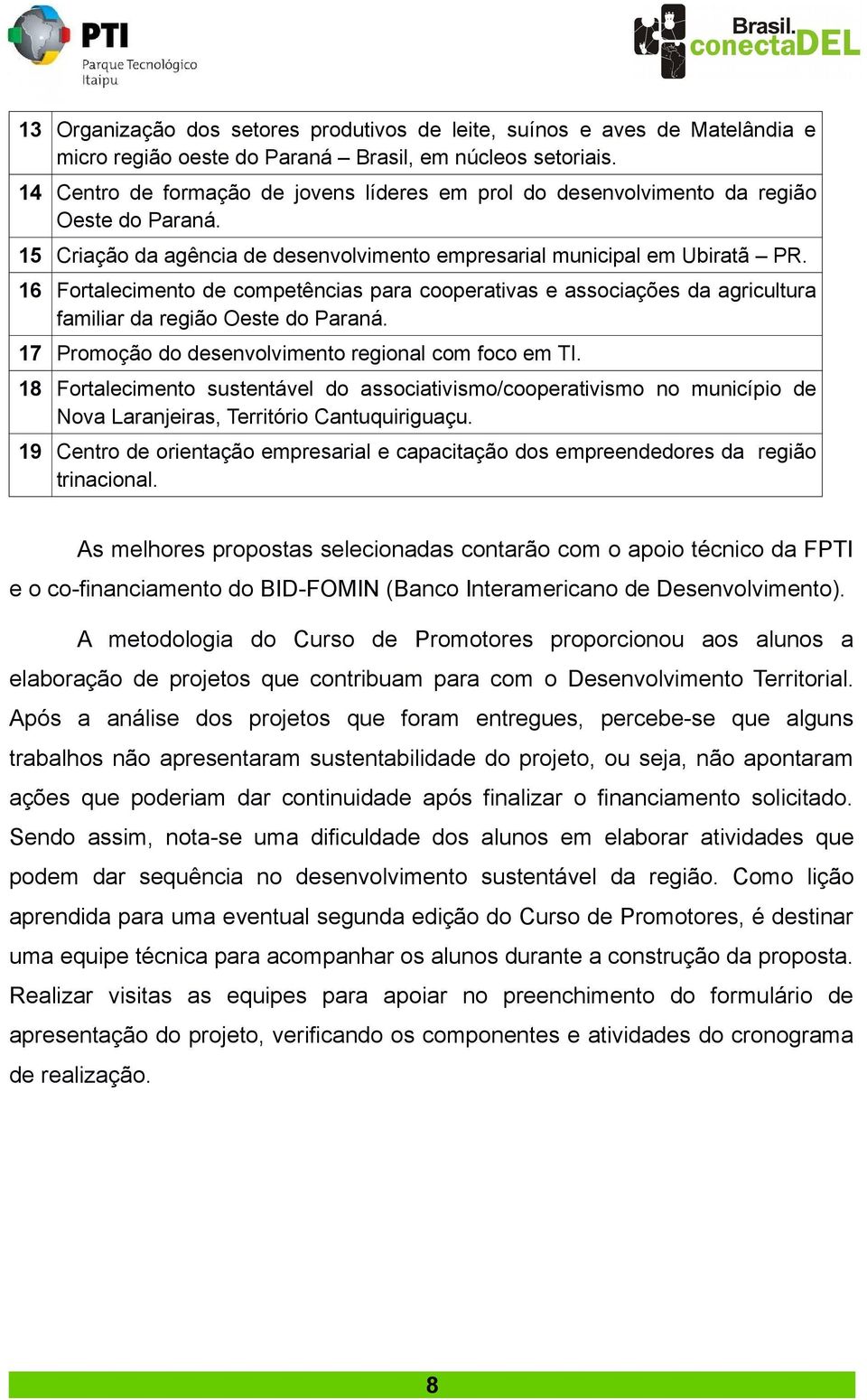 16 Fortalecimento de competências para cooperativas e associações da agricultura familiar da região Oeste do Paraná. 17 Promoção do desenvolvimento regional com foco em TI.