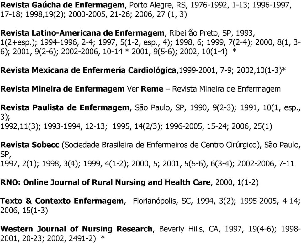 , 4); 1998, 6; 1999, 7(2-4); 2000, 8(1, 3-6); 2001, 9(2-6); 2002-2006, 10-14 2001, 9(5-6); 2002, 10(1-4) Revista Mexicana de Enfermería Cardiológica,1999-2001, 7-9; 2002,10(1-3) Revista Mineira de