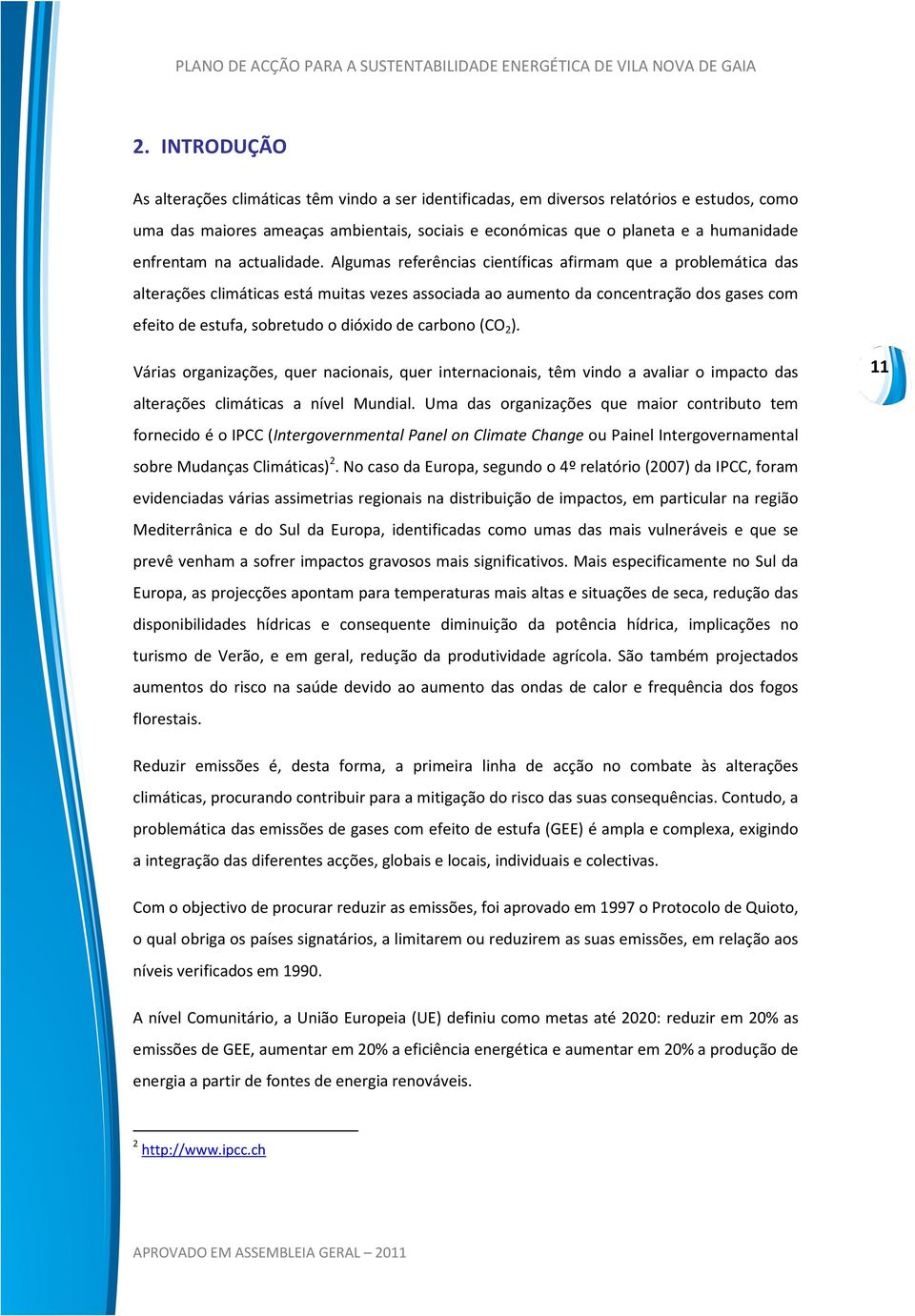 Algumas referências científicas afirmam que a problemática das alterações climáticas está muitas vezes associada ao aumento da concentração dos gases com efeito de estufa, sobretudo o dióxido de