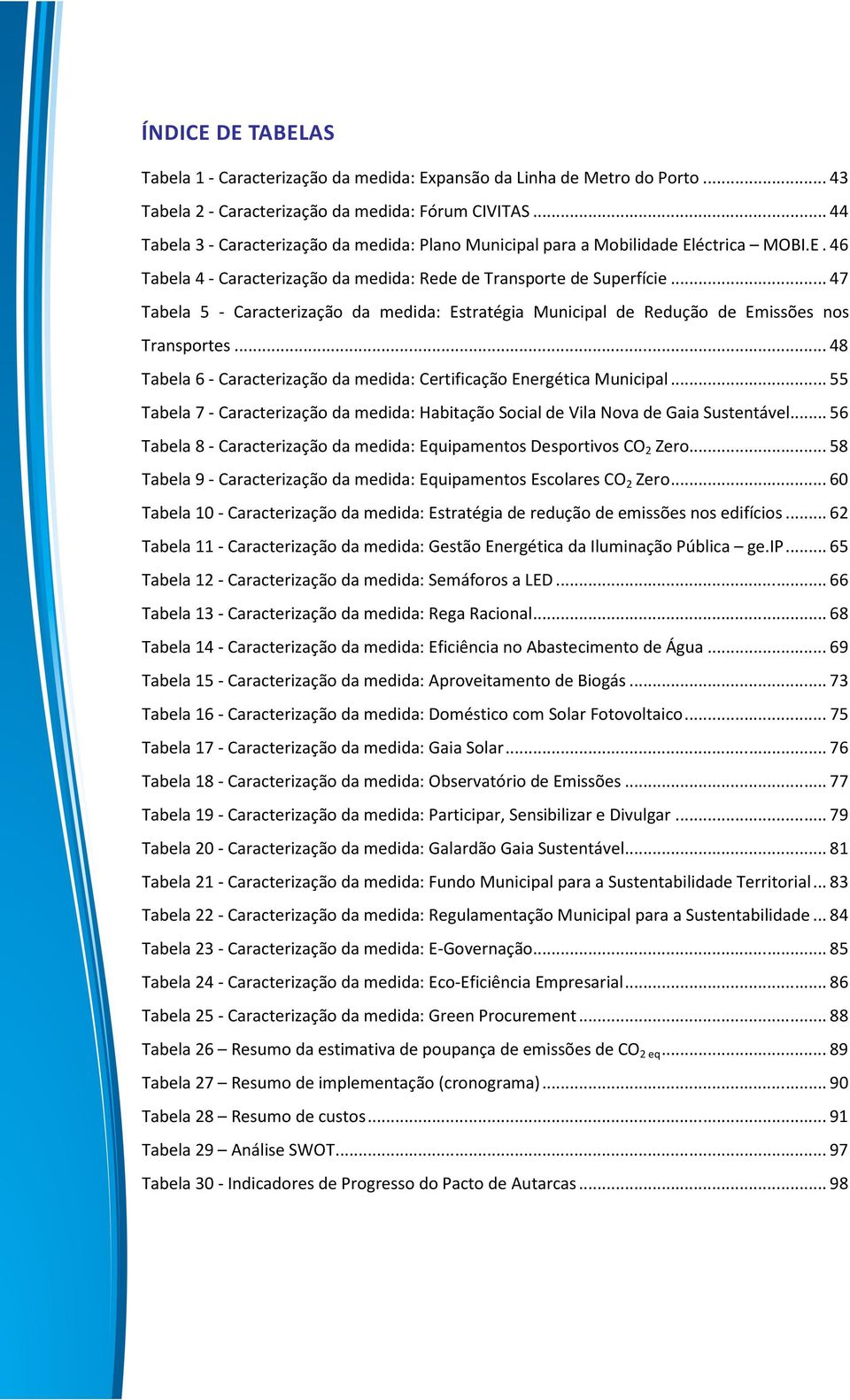 .. 47 Tabela 5 - Caracterização da medida: Estratégia Municipal de Redução de Emissões nos Transportes... 48 Tabela 6 - Caracterização da medida: Certificação Energética Municipal.