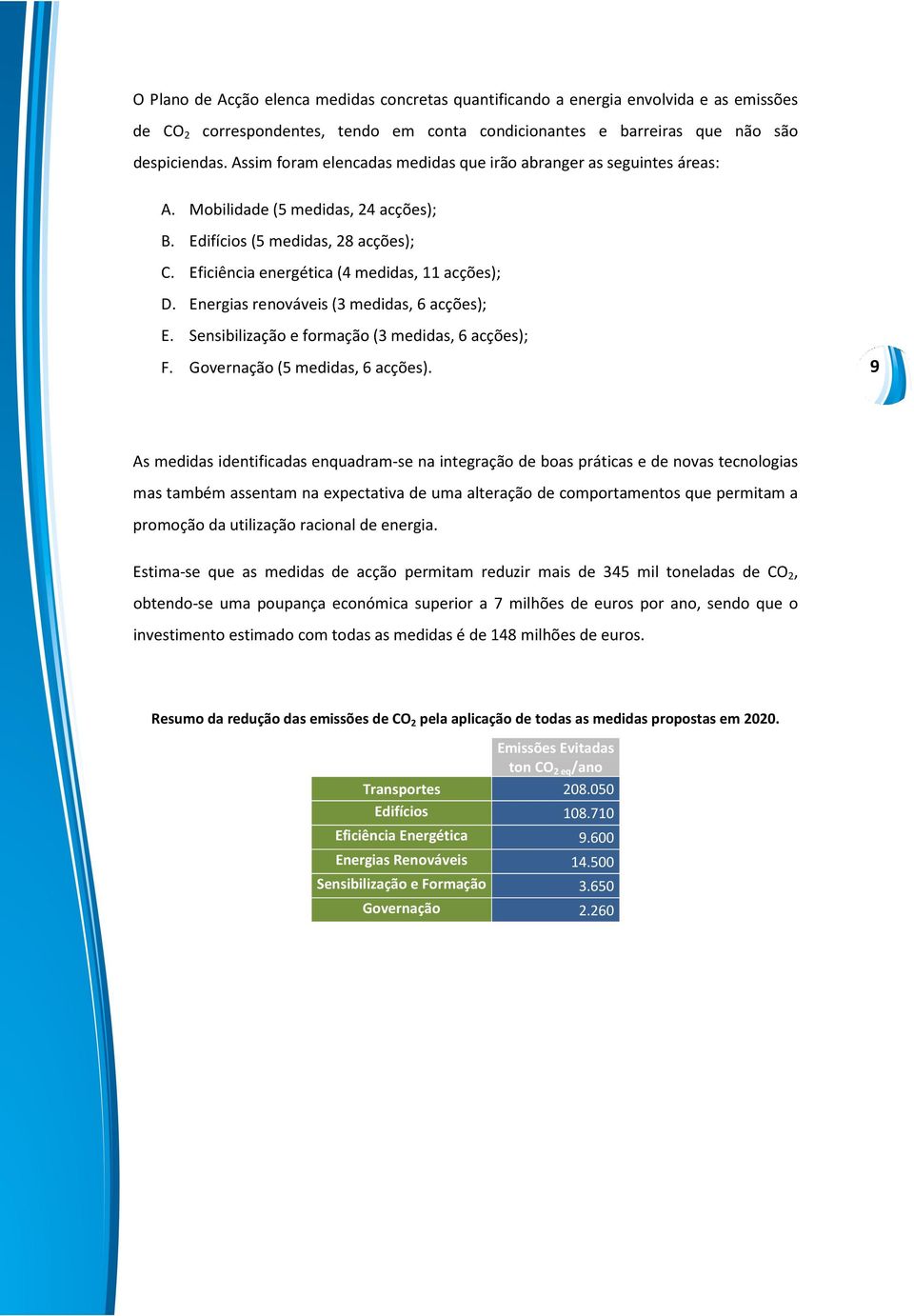 Energias renováveis (3 medidas, 6 acções); E. Sensibilização e formação (3 medidas, 6 acções); F. Governação (5 medidas, 6 acções).