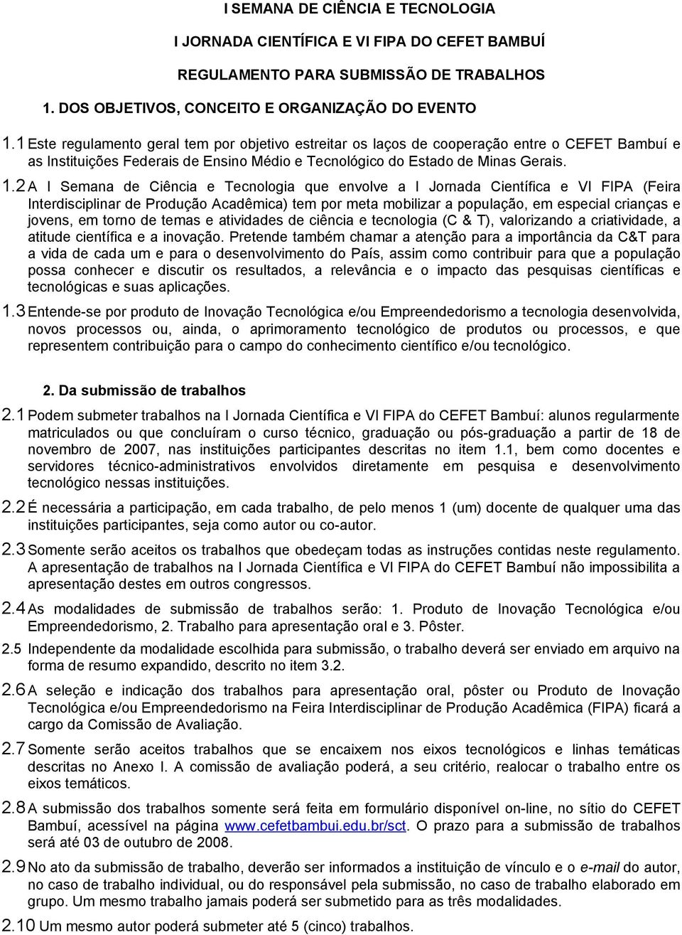 2 A I Semana de Ciência e Tecnologia que envolve a I Jornada Científica e VI FIPA (Feira Interdisciplinar de Produção Acadêmica) tem por meta mobilizar a população, em especial crianças e jovens, em