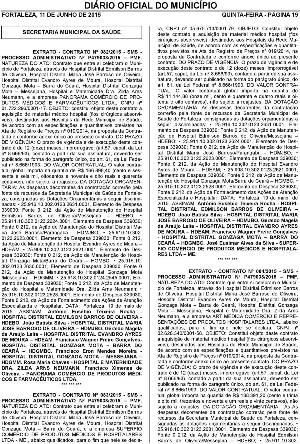 Distrital Evandro Ayres de Moura, Hospital Distrital Gonzaga Mota Barra do Ceará, Hospital Distrital Gonzaga Mota Messejana, Hospital e Maternidade Dra.