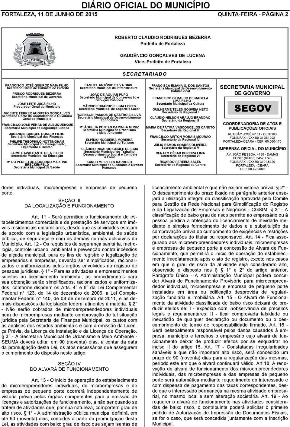 GONÇALVES Secretário Chefe da Controladoria e Ouvidoria Geral do Município FRANCISCO JOSÉ VERAS DE ALBUQUERQUE Secretário Municipal da Segurança Cidadã JURANDIR GURGEL GONDIM FILHO Secretário