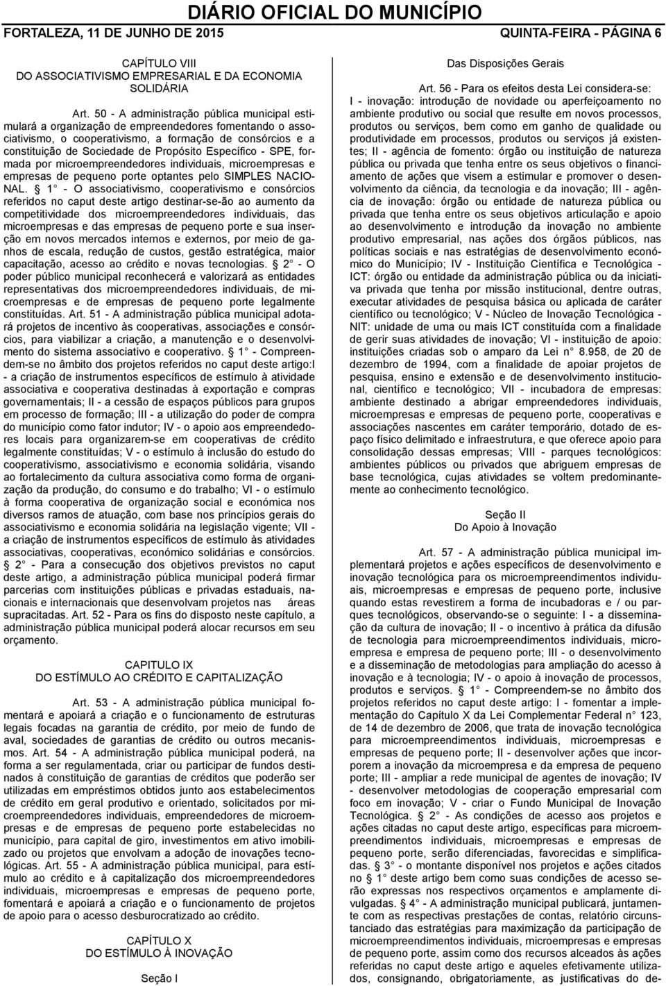 Específico - SPE, formada por microempreendedores individuais, microempresas e empresas de pequeno porte optantes pelo SIMPLES NACIO- NAL.