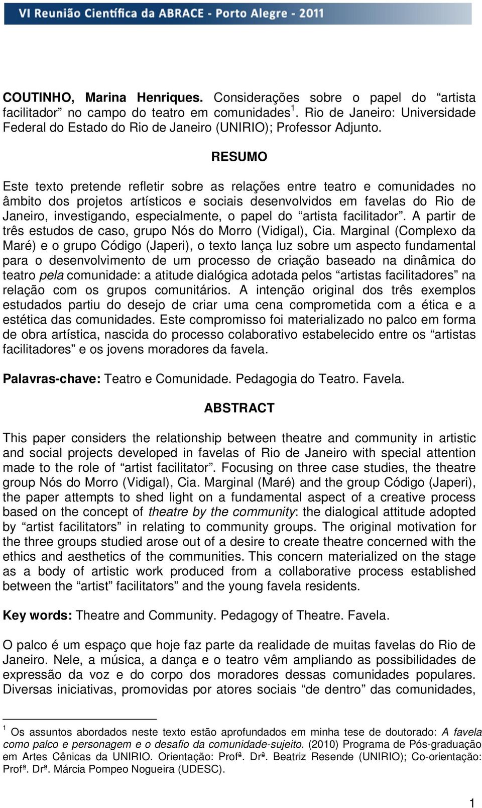 RESUMO Este texto pretende refletir sobre as relações entre teatro e comunidades no âmbito dos projetos artísticos e sociais desenvolvidos em favelas do Rio de Janeiro, investigando, especialmente, o
