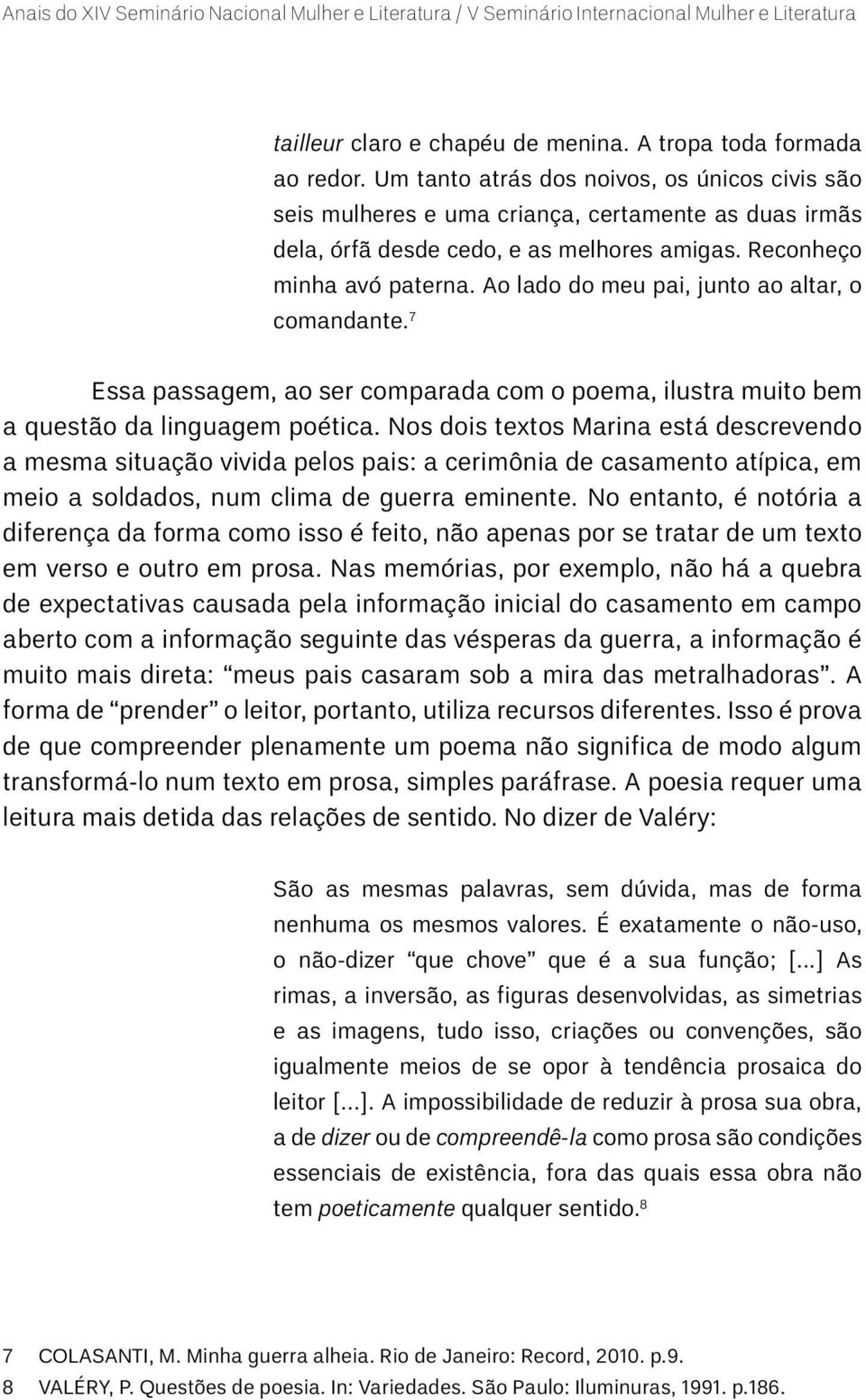 Ao lado do meu pai, junto ao altar, o comandante. 7 Essa passagem, ao ser comparada com o poema, ilustra muito bem a questão da linguagem poética.