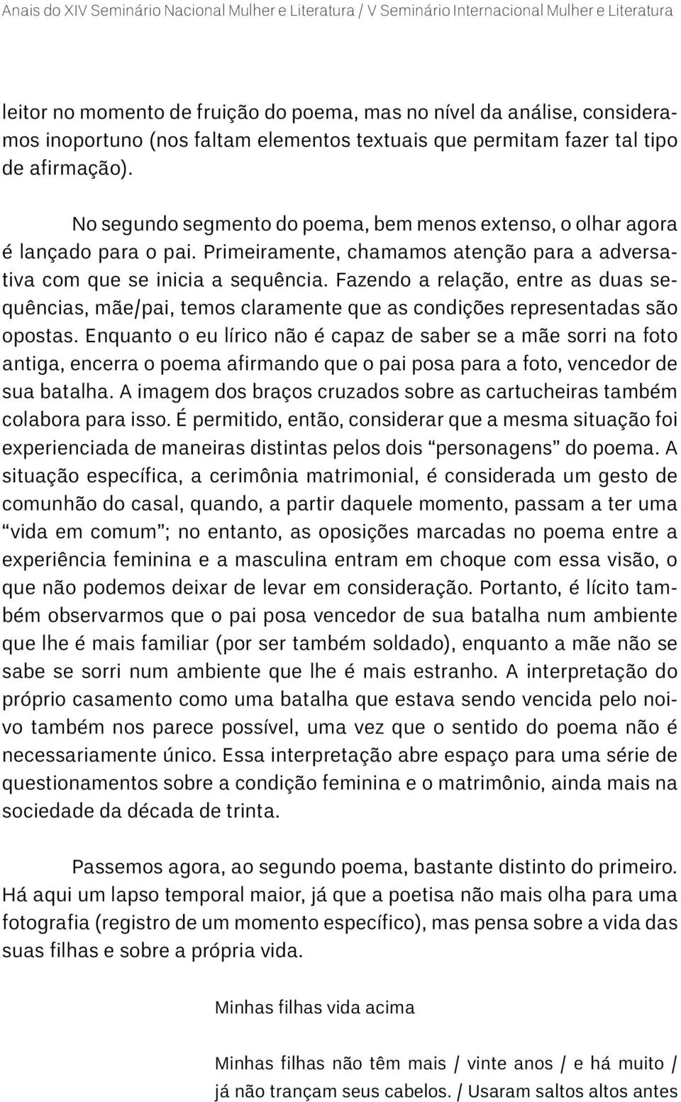 Fazendo a relação, entre as duas sequências, mãe/pai, temos claramente que as condições representadas são opostas.