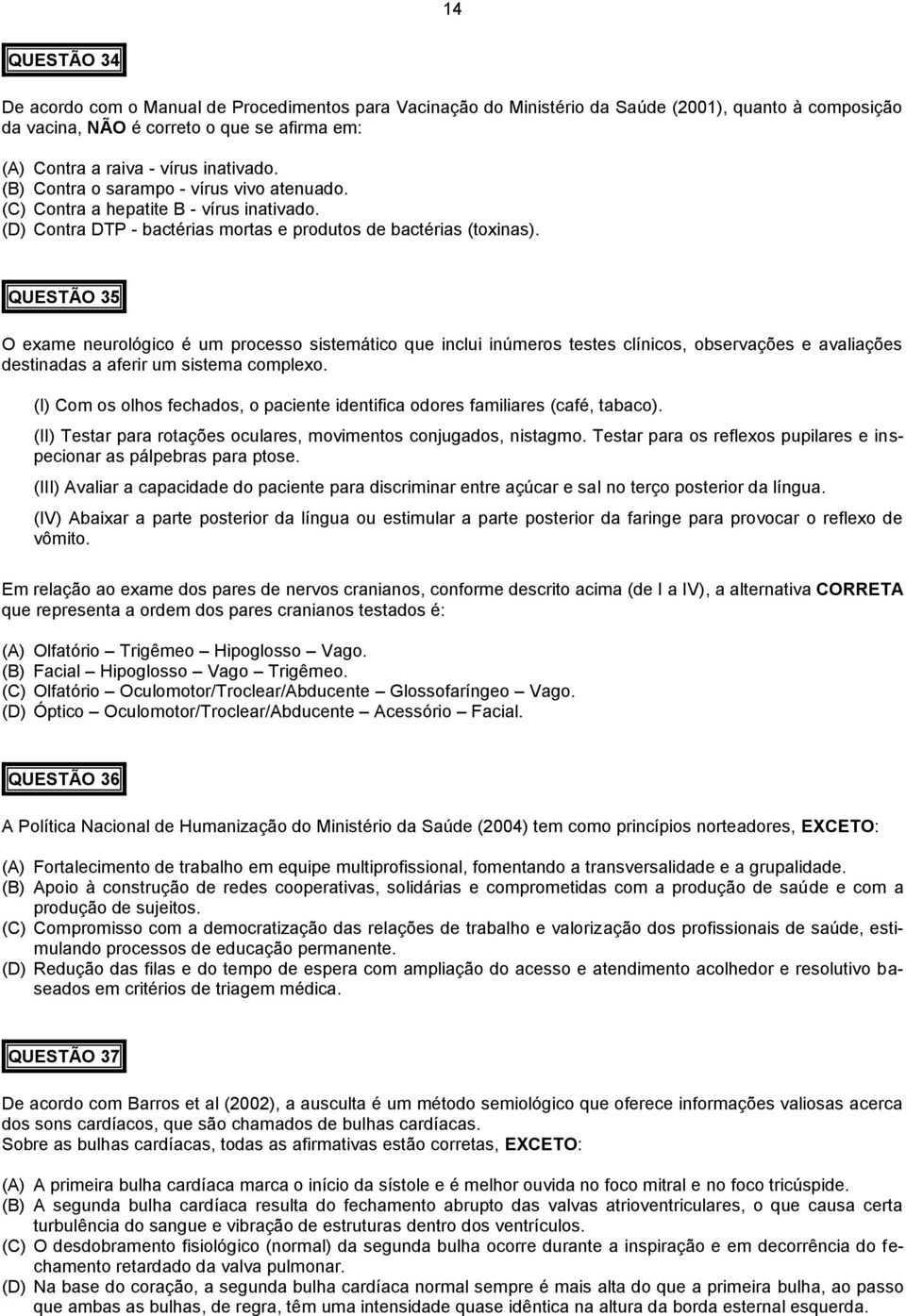 QUESTÃO 35 O exame neurológico é um processo sistemático que inclui inúmeros testes clínicos, observações e avaliações destinadas a aferir um sistema complexo.