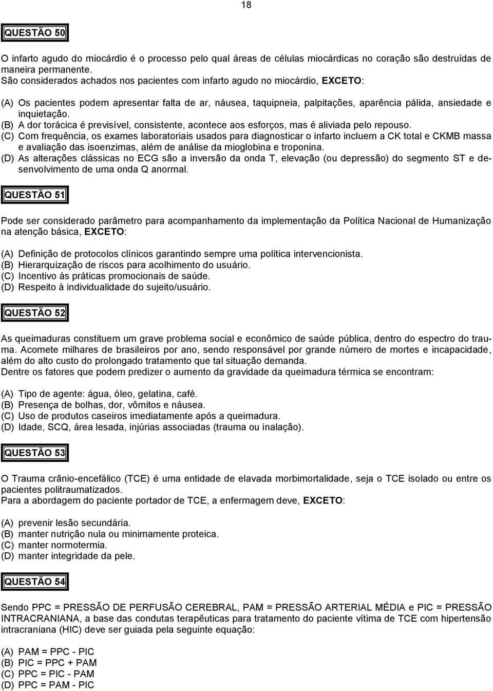 inquietação. (B) A dor torácica é previsível, consistente, acontece aos esforços, mas é aliviada pelo repouso.