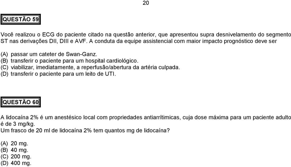 (C) viabilizar, imediatamente, a reperfusão/abertura da artéria culpada. (D) transferir o paciente para um leito de UTI.