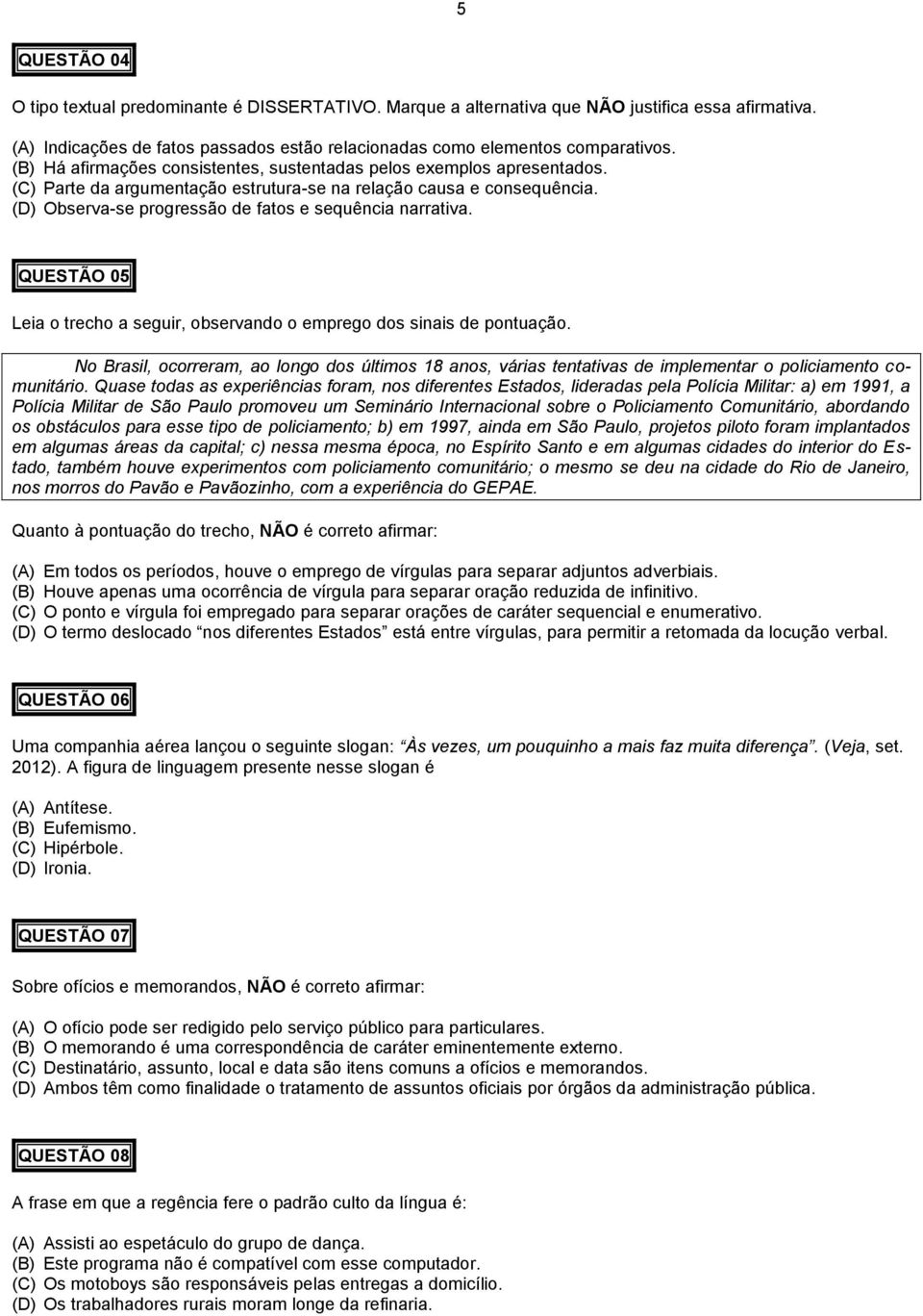 (D) Observa-se progressão de fatos e sequência narrativa. QUESTÃO 05 Leia o trecho a seguir, observando o emprego dos sinais de pontuação.