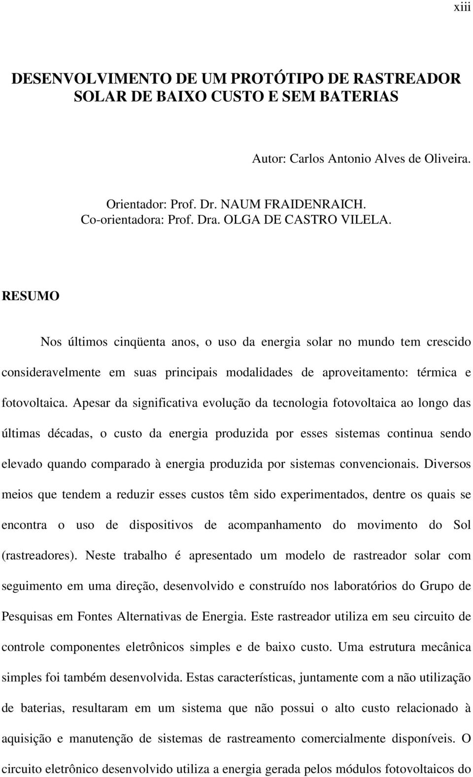 Apesar da significativa evolução da tecnologia fotovoltaica ao longo das últimas décadas, o custo da energia produzida por esses sistemas continua sendo elevado quando comparado à energia produzida