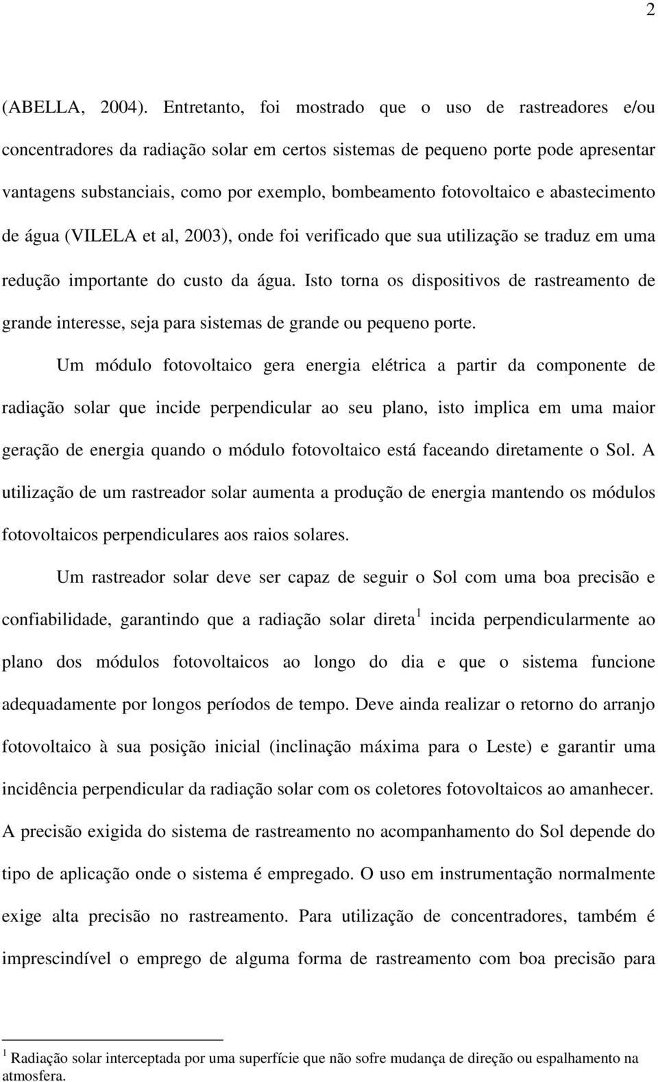 fotovoltaico e abastecimento de água (VILELA et al, 2003), onde foi verificado que sua utilização se traduz em uma redução importante do custo da água.