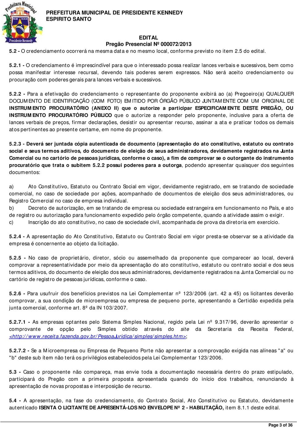 2 - Para a efetivação do credenciamento o representante do proponente exibirá ao (a) Pregoeiro(a) QUALQUER DOCUMENTO DE IDENTIFICAÇÃO (COM FOTO) EMITIDO POR ÓRGÃO PÚBLICO JUNTAMENTE COM UM ORIGINAL