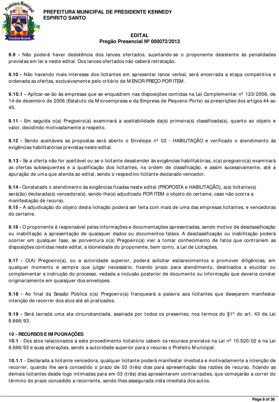 Aplicar-se-ão às empresas que se enquadrem nas disposições contidas na Lei Complementar nº 123/2006, de 14 de dezembro de 2006 (Estatuto da Microempresa e da Empresa de Pequeno Porte) as prescrições