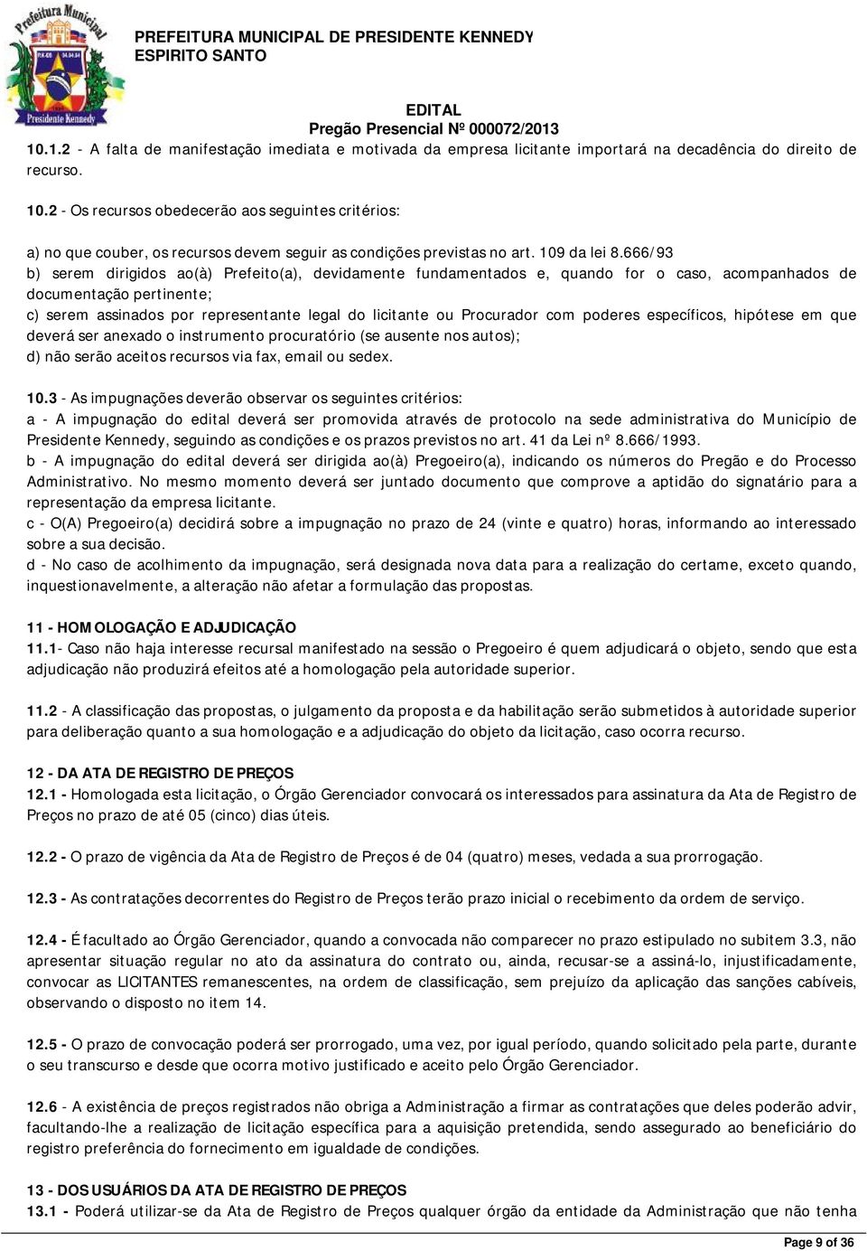 666/93 b) serem dirigidos ao(à) Prefeito(a), devidamente fundamentados e, quando for o caso, acompanhados de documentação pertinente; c) serem assinados por representante legal do licitante ou