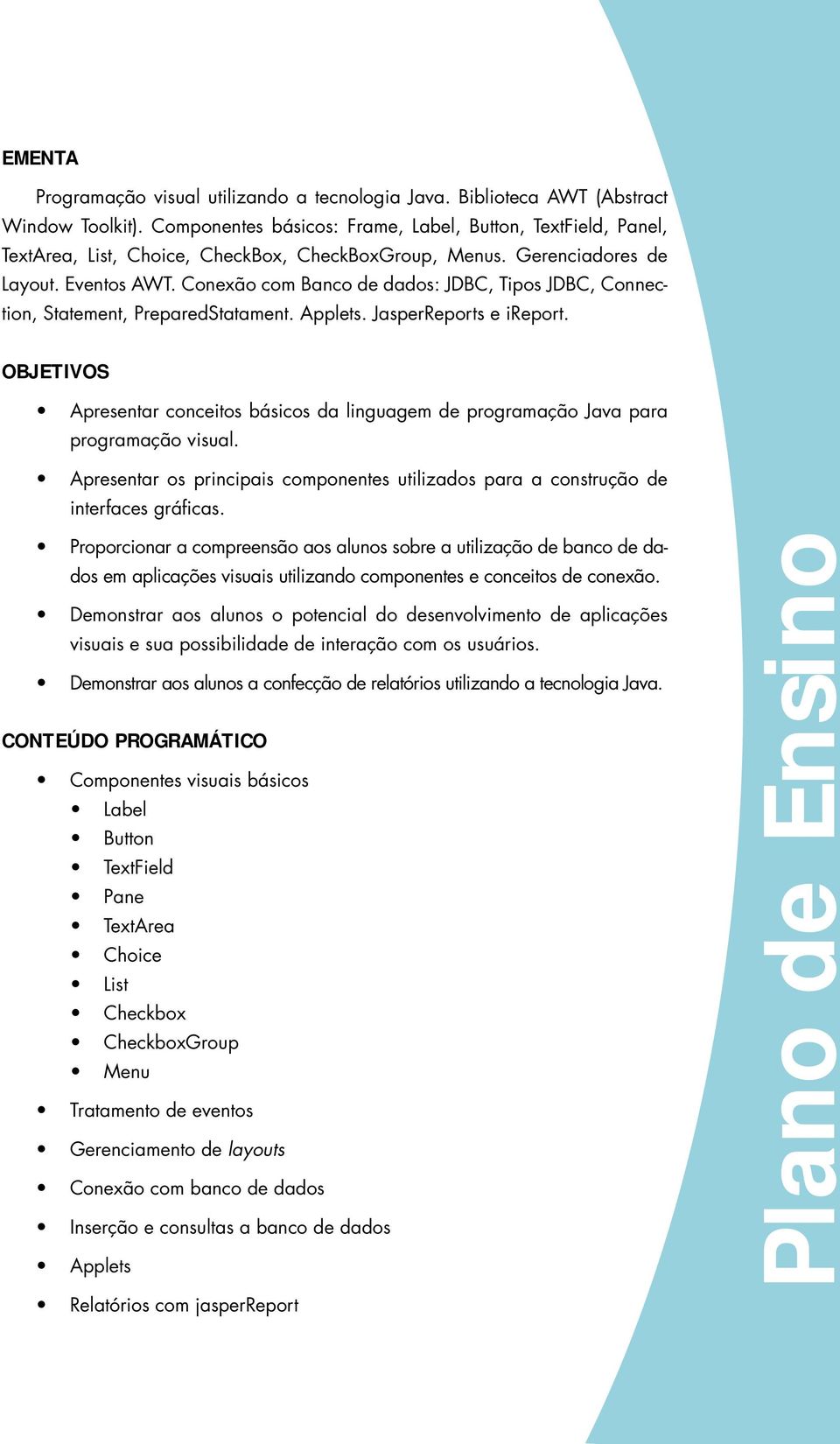 Conexão com Banco de dados: JDBC, Tipos JDBC, Connection, Statement, PreparedStatament. Applets. JasperReports e ireport.